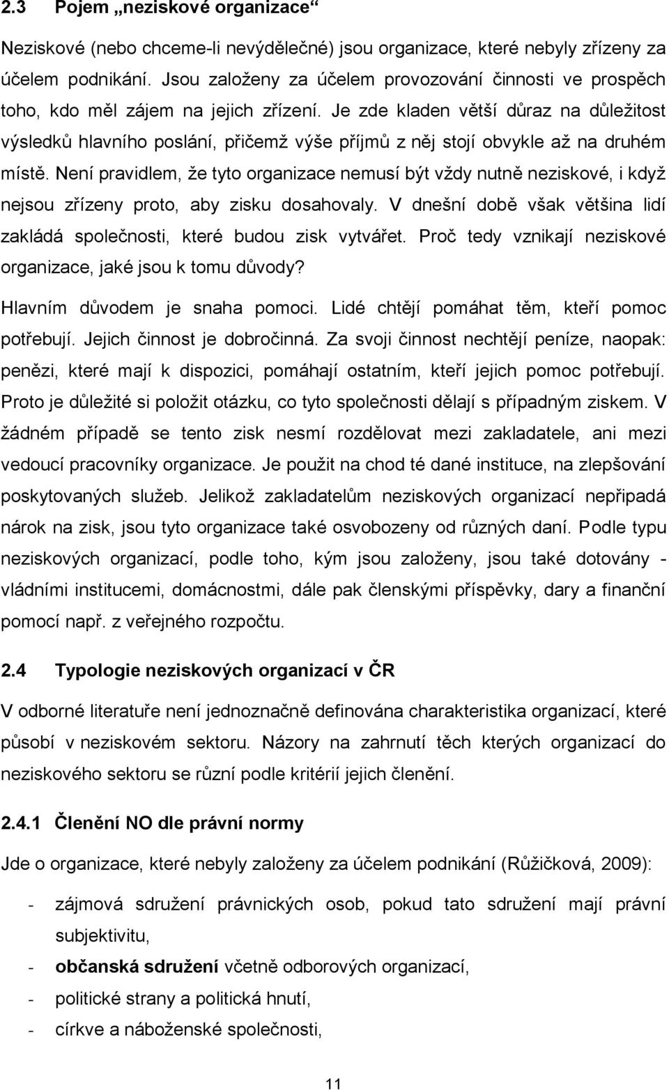 Je zde kladen větší důraz na důleţitost výsledků hlavního poslání, přičemţ výše příjmů z něj stojí obvykle aţ na druhém místě.