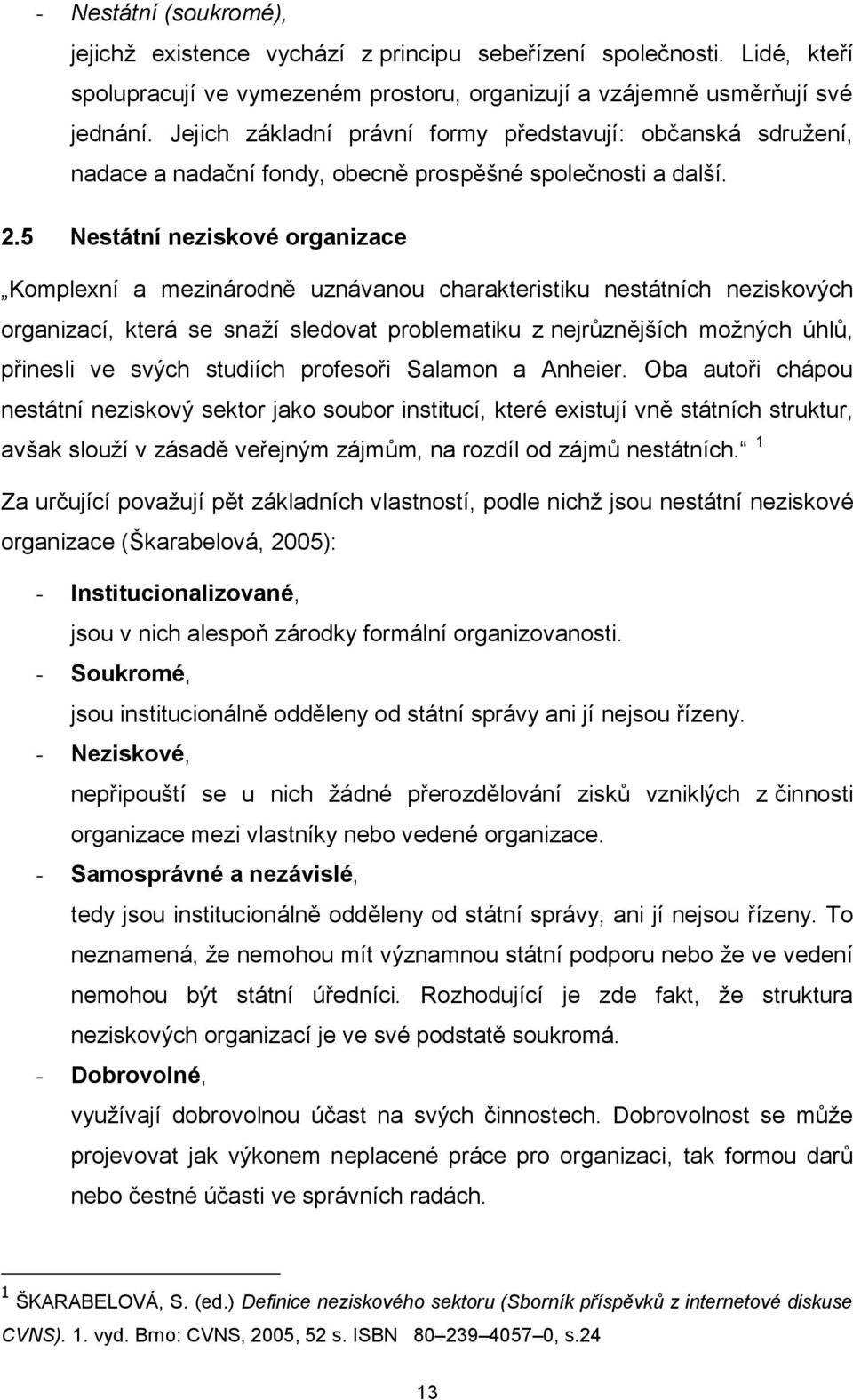 5 Nestátní neziskové organizace Komplexní a mezinárodně uznávanou charakteristiku nestátních neziskových organizací, která se snaţí sledovat problematiku z nejrůznějších moţných úhlů, přinesli ve