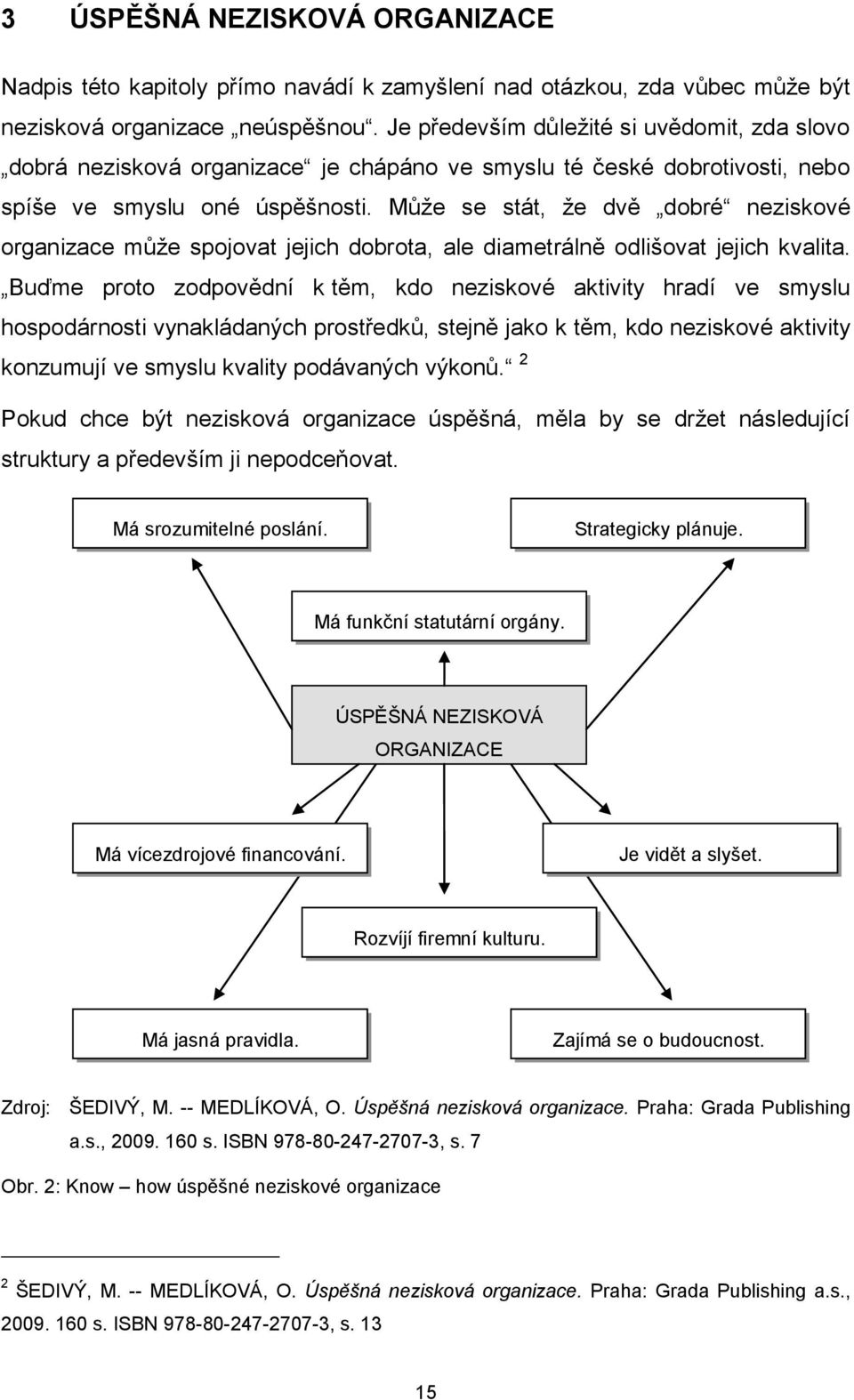 Můţe se stát, ţe dvě dobré neziskové organizace můţe spojovat jejich dobrota, ale diametrálně odlišovat jejich kvalita.