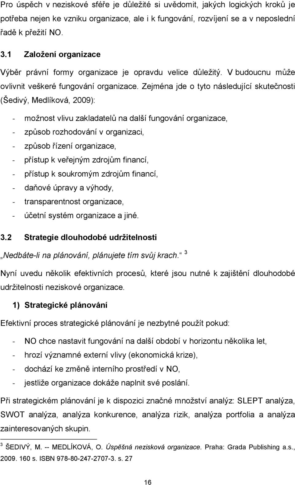 Zejména jde o tyto následující skutečnosti (Šedivý, Medlíková, 2009): - moţnost vlivu zakladatelů na další fungování organizace, - způsob rozhodování v organizaci, - způsob řízení organizace, -