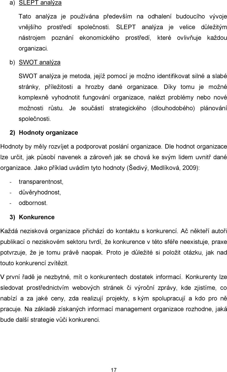 b) SWOT analýza SWOT analýza je metoda, jejíţ pomocí je moţno identifikovat silné a slabé stránky, příleţitosti a hrozby dané organizace.