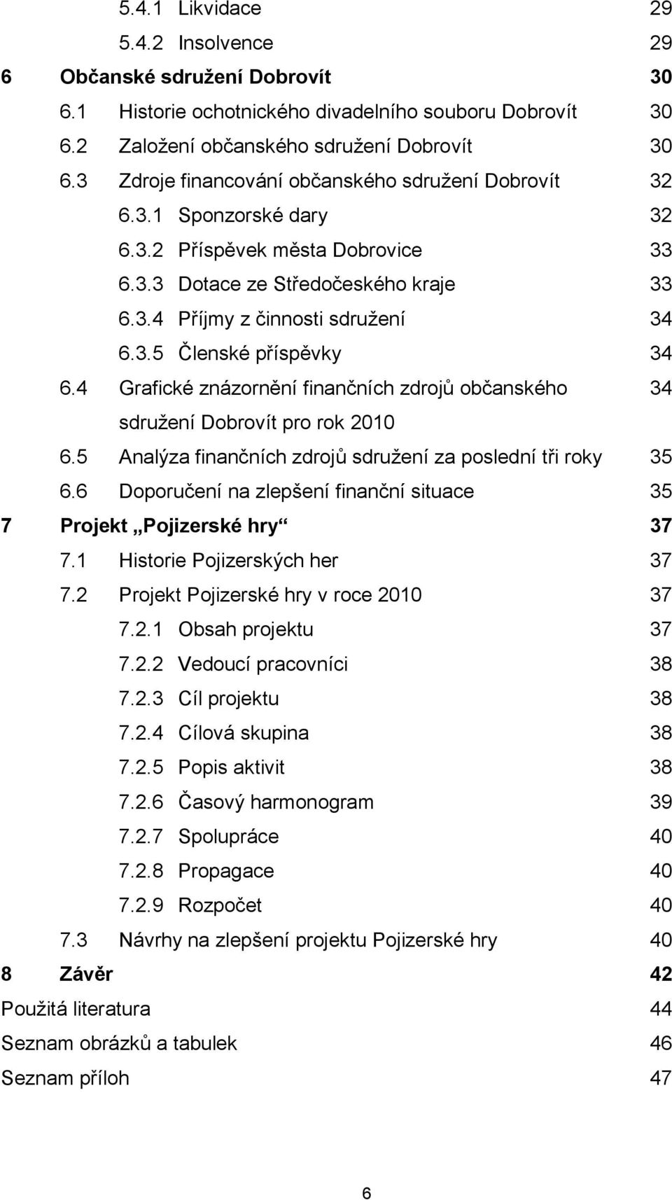 4 Grafické znázornění finančních zdrojů občanského 34 sdruţení Dobrovít pro rok 2010 6.5 Analýza finančních zdrojů sdruţení za poslední tři roky 35 6.