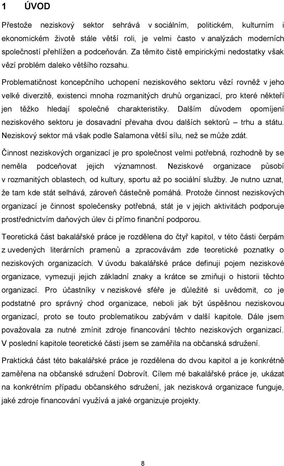 Problematičnost koncepčního uchopení neziskového sektoru vězí rovněţ v jeho velké diverzitě, existenci mnoha rozmanitých druhů organizací, pro které někteří jen těţko hledají společné charakteristiky.