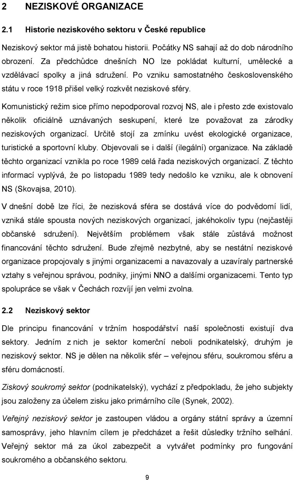 Komunistický reţim sice přímo nepodporoval rozvoj NS, ale i přesto zde existovalo několik oficiálně uznávaných seskupení, které lze povaţovat za zárodky neziskových organizací.