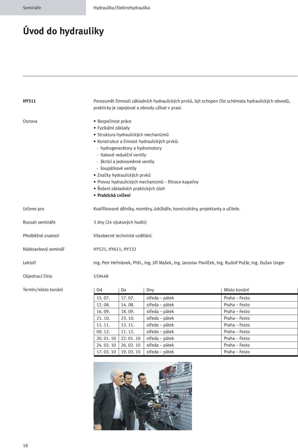 Bezpečnost práce Fyzikální základy Struktura hydraulických mechanizmů Konstrukce a činnost hydraulických prvků: - hydrogenerátory a hydromotory - tlakové redukční ventily - škrticí a jednosměrné