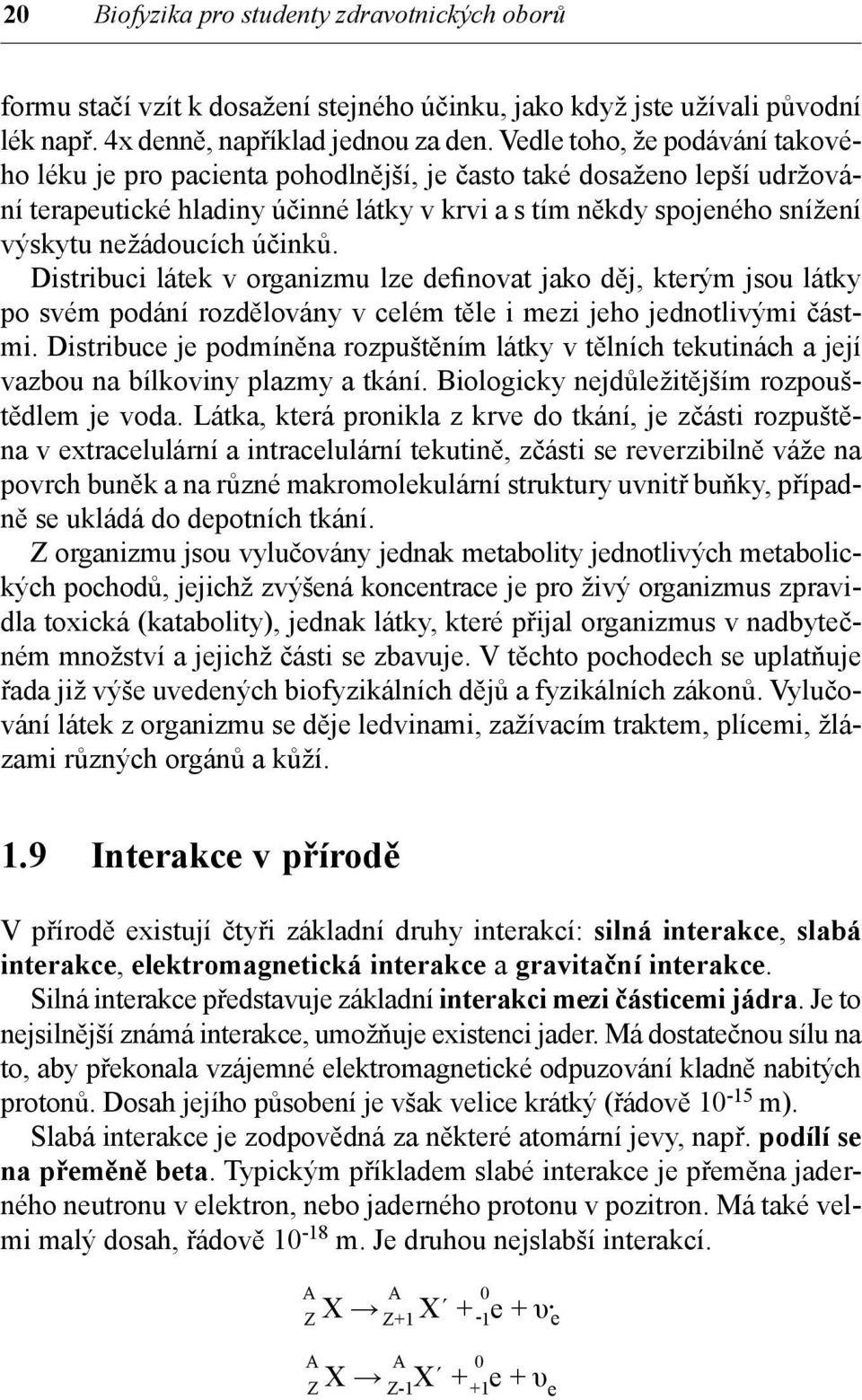 účinků. Distribuci látek v organizmu lze definovat jako děj, kterým jsou látky po svém podání rozdělovány v celém těle i mezi jeho jednotlivými částmi.