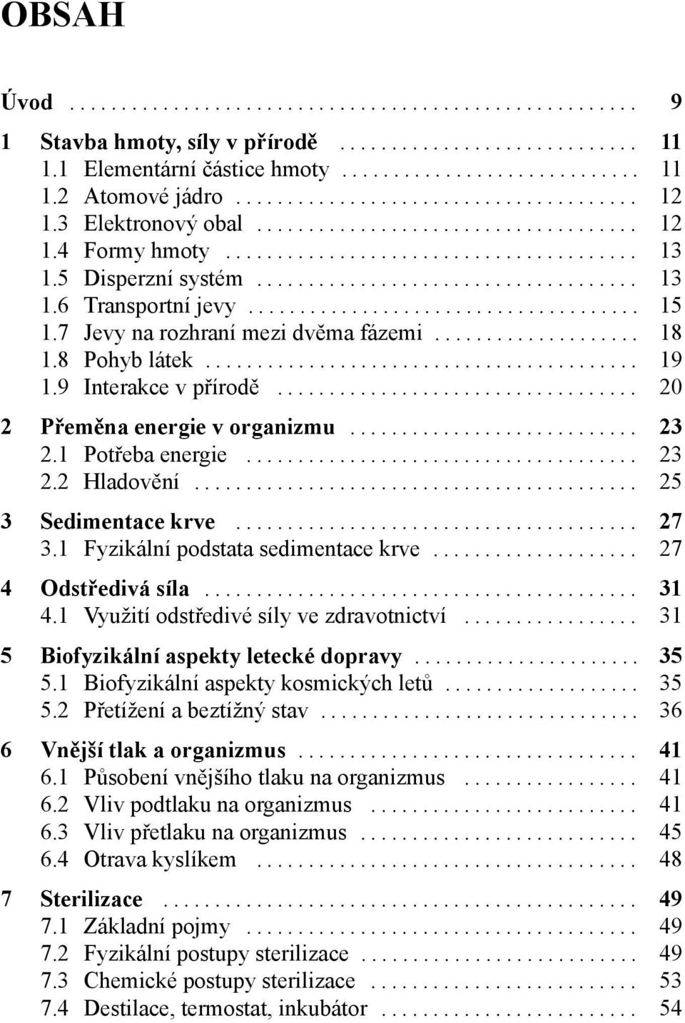 .. 25 3 Sedimentace krve... 27 3.1 Fyzikální podstata sedimentace krve... 27 4 Odstředivá síla... 31 4.1 Využití odstředivé síly ve zdravotnictví... 31 5 Biofyzikální aspekty letecké dopravy... 35 5.