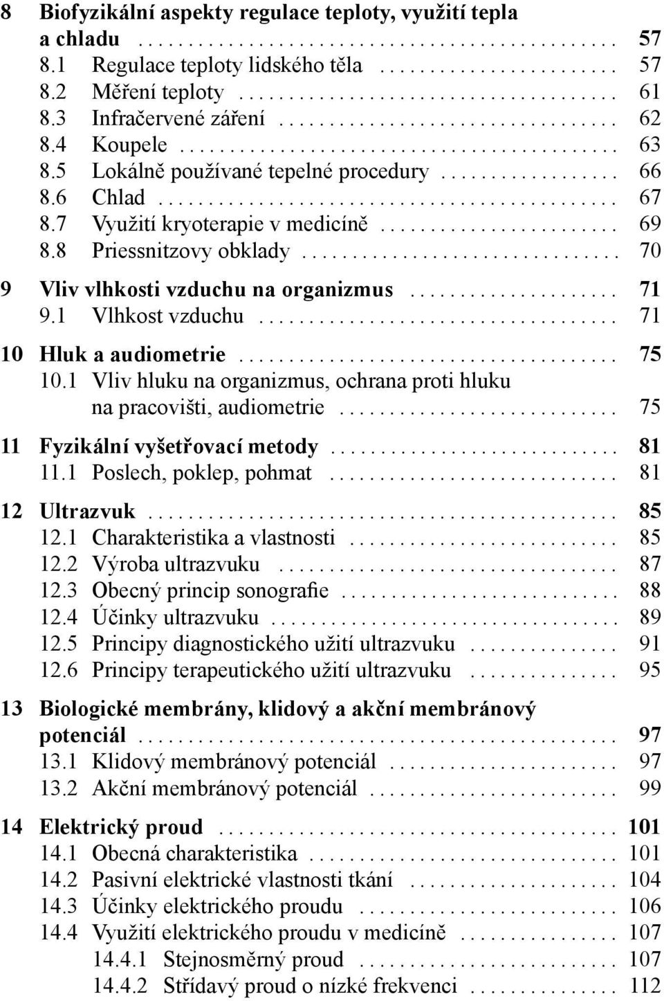 .. 70 9 Vliv vlhkosti vzduchu na organizmus... 71 9.1 Vlhkost vzduchu... 71 10 Hluk a audiometrie... 75 10.1 Vliv hluku na organizmus, ochrana proti hluku na pracovišti, audiometrie.