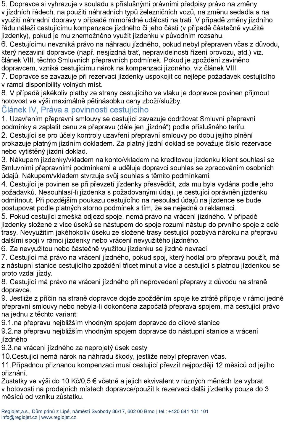 V případě změny jízdního řádu náleží cestujícímu kompenzace jízdného či jeho části (v případě částečně využité jízdenky), pokud je mu znemožněno využít jízdenku v původním rozsahu. 6.