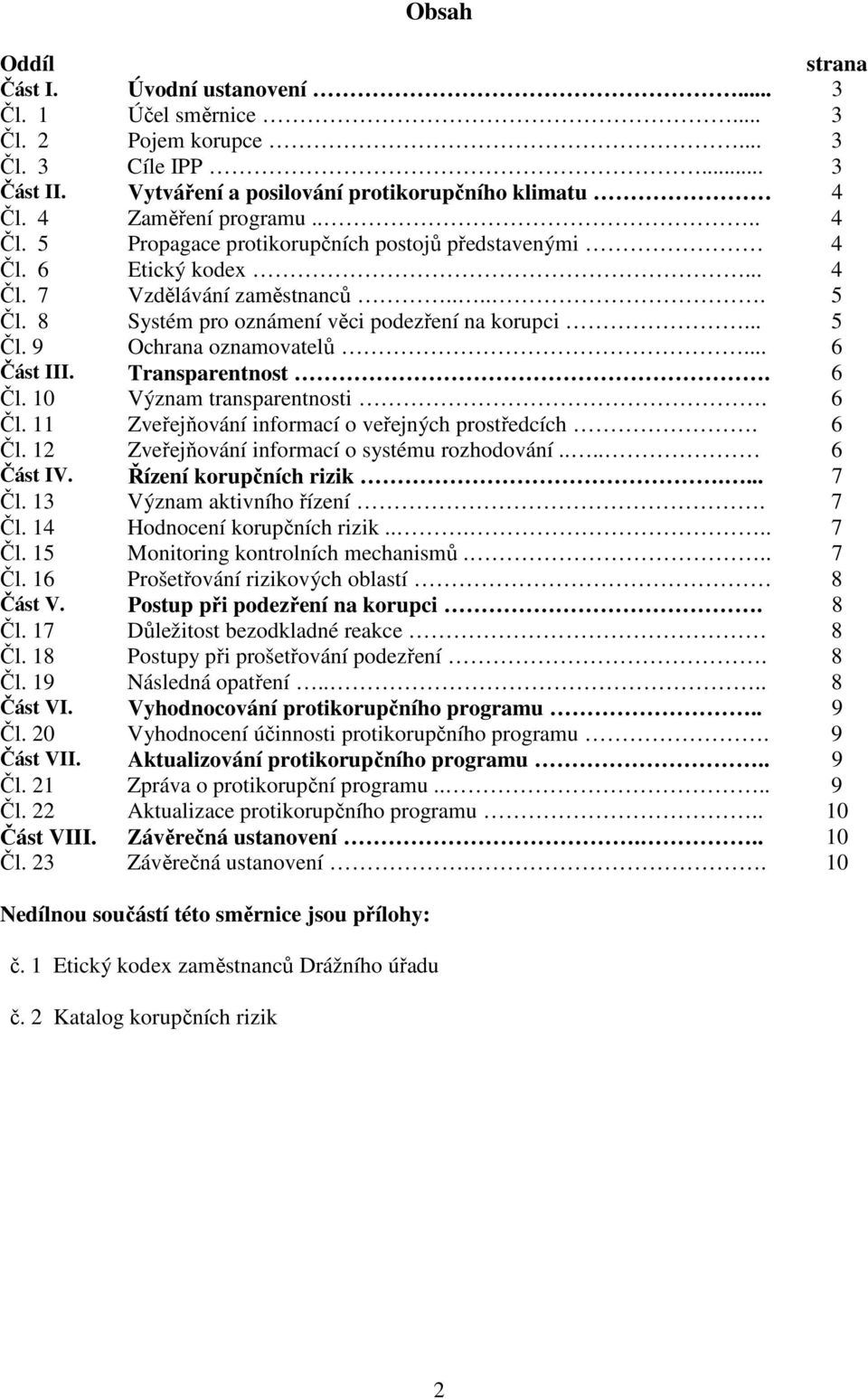 .. 6 Část III. Transparentnost. 6 Čl. 10 Význam transparentnosti. 6 Čl. 11 Zveřejňování informací o veřejných prostředcích. 6 Čl. 12 Zveřejňování informací o systému rozhodování.... 6 Část IV.