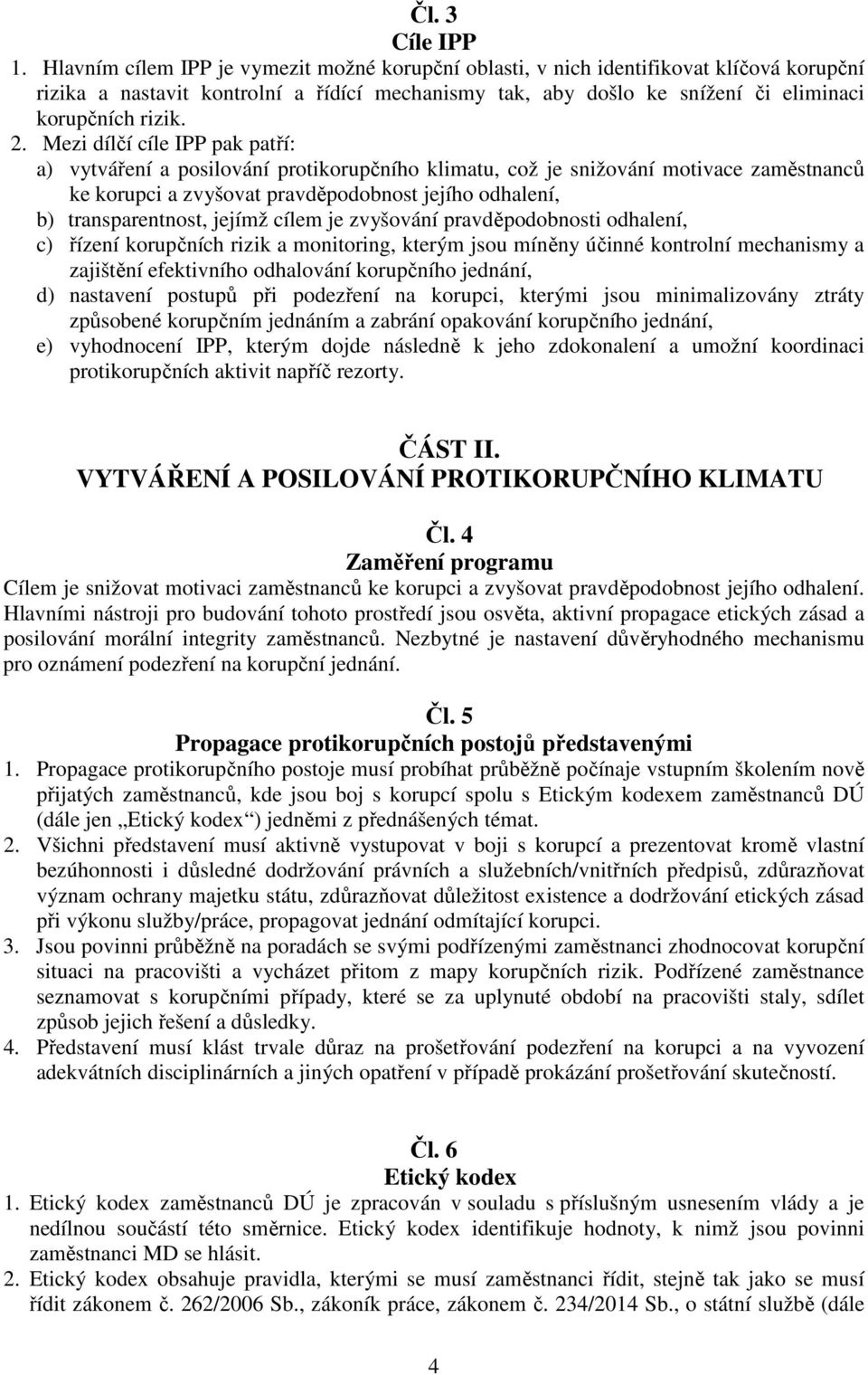 Mezi dílčí cíle IPP pak patří: a) vytváření a posilování protikorupčního klimatu, což je snižování motivace zaměstnanců ke korupci a zvyšovat pravděpodobnost jejího odhalení, b) transparentnost,