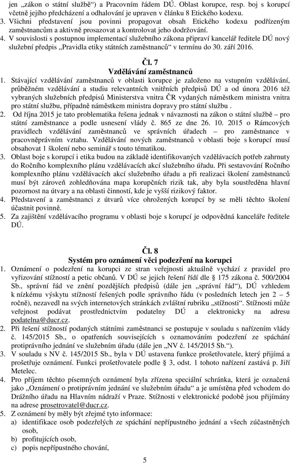 V souvislosti s postupnou implementací služebního zákona připraví kancelář ředitele DÚ nový služební předpis Pravidla etiky státních zaměstnanců v termínu do 30. září 2016. Čl.