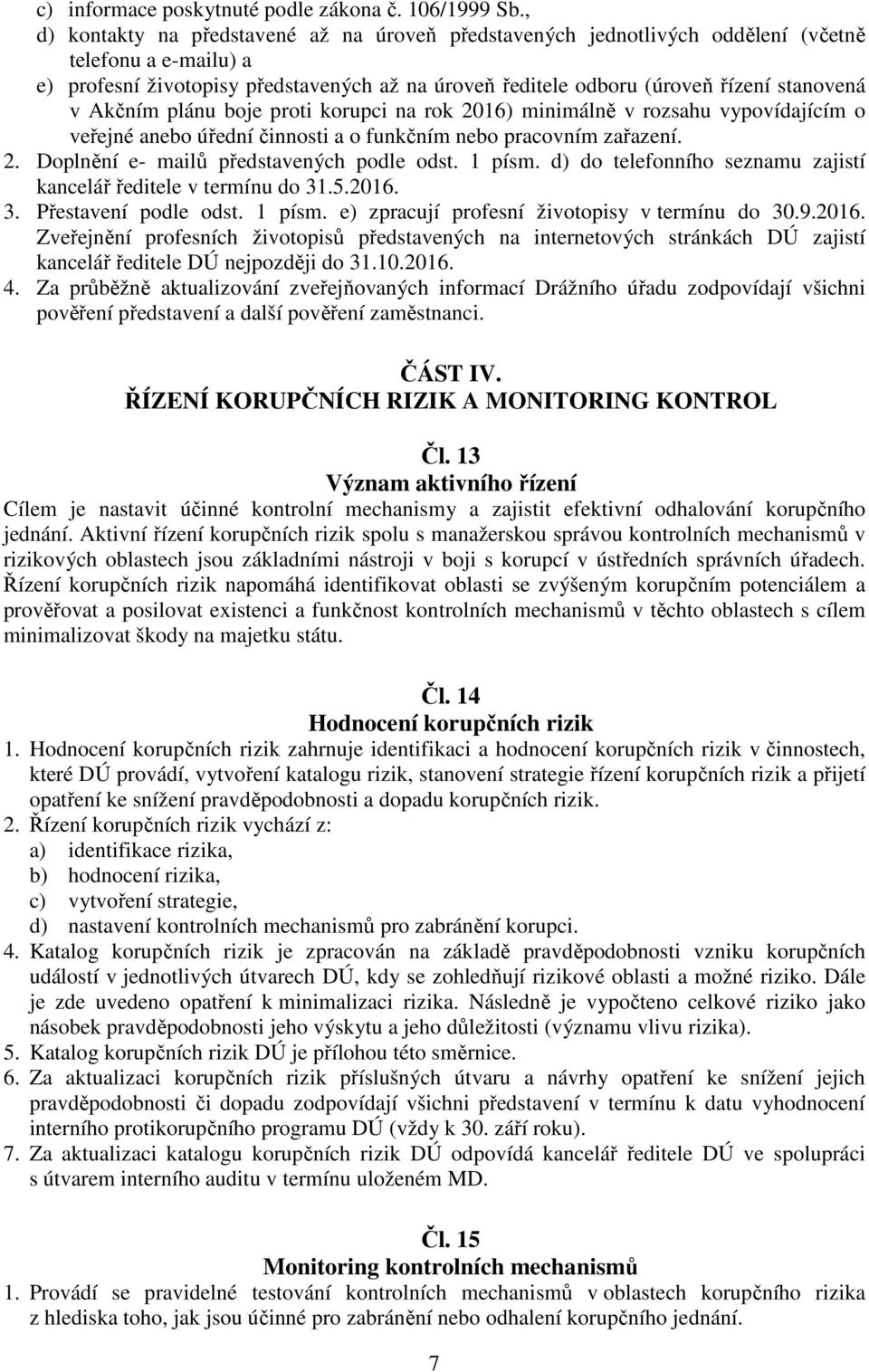 v Akčním plánu boje proti korupci na rok 2016) minimálně v rozsahu vypovídajícím o veřejné anebo úřední činnosti a o funkčním nebo pracovním zařazení. 2. Doplnění e- mailů představených podle odst.