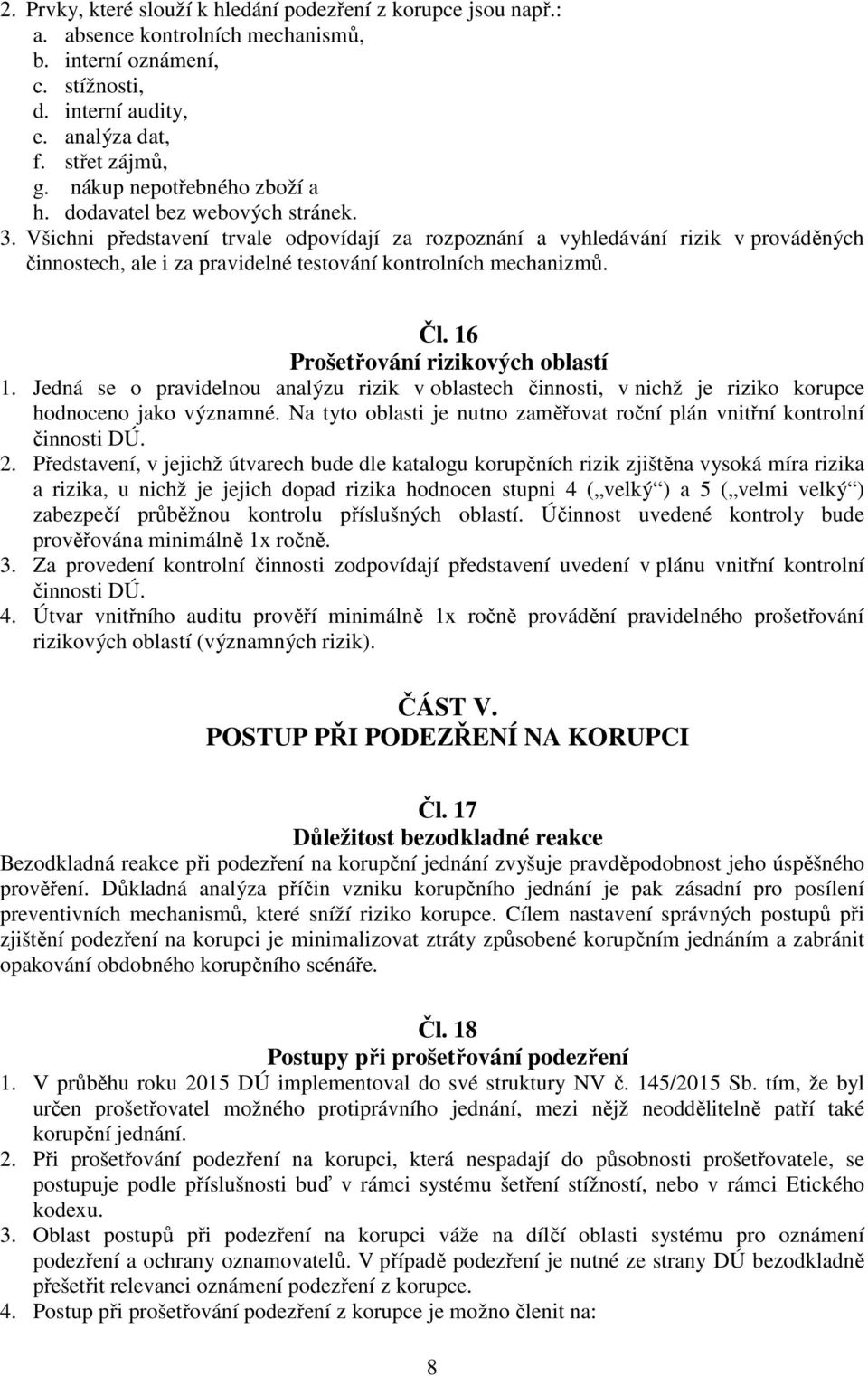 Všichni představení trvale odpovídají za rozpoznání a vyhledávání rizik v prováděných činnostech, ale i za pravidelné testování kontrolních mechanizmů. Čl. 16 Prošetřování rizikových oblastí 1.