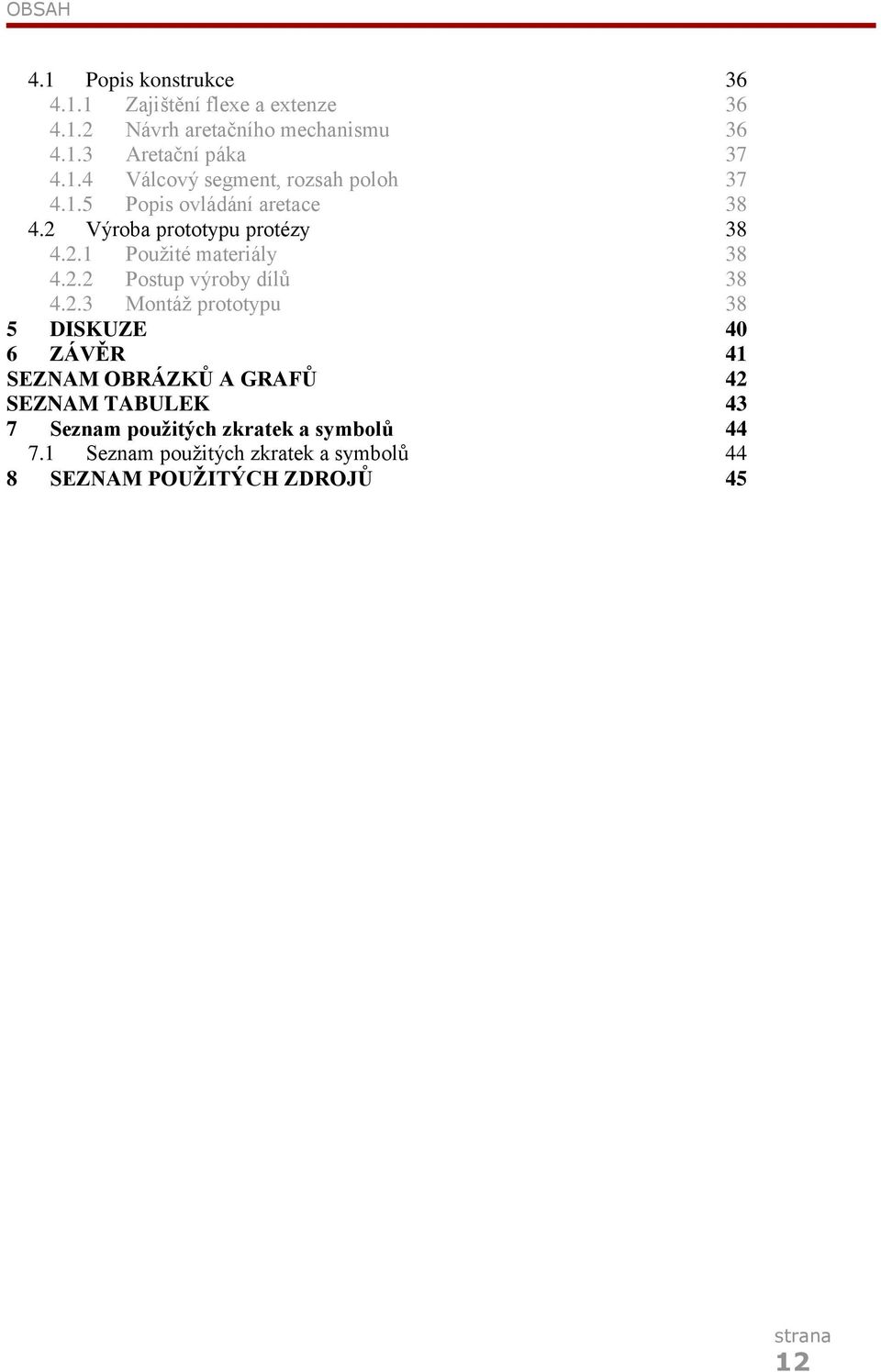 2.2 Postup výroby dílů 38 4.2.3 Montáž prototypu 38 5 DISKUZE 40 6 ZÁVĚR 41 SEZNAM OBRÁZKŮ A GRAFŮ 42 SEZNAM TABULEK 43 7