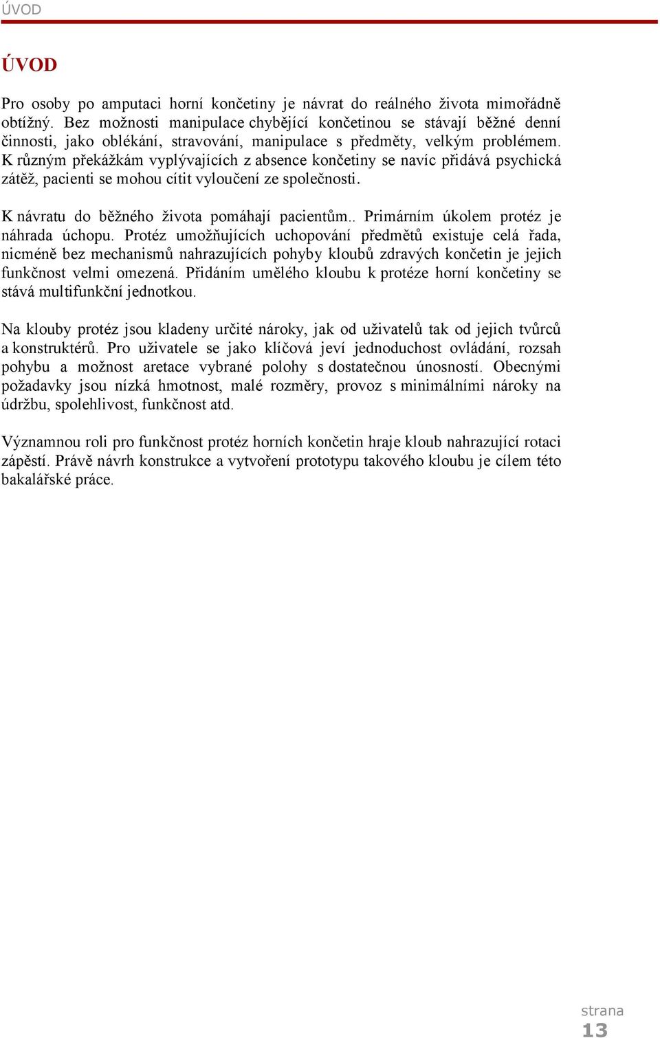 K různým překážkám vyplývajících z absence končetiny se navíc přidává psychická zátěž, pacienti se mohou cítit vyloučení ze společnosti. K návratu do běžného života pomáhají pacientům.