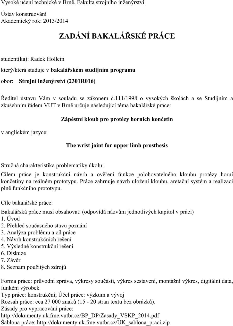 111/1998 o vysokých školách a se Studijním a zkušebním řádem VUT v Brně určuje následující téma bakalářské práce: v anglickém jazyce: Zápěstní kloub pro protézy horních končetin The wrist joint for