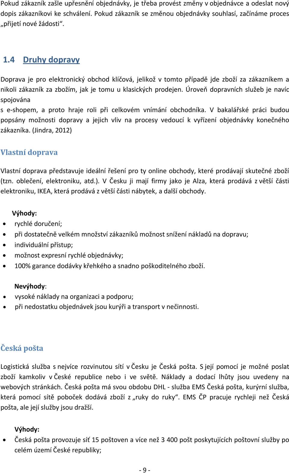 4 Druhy dopravy Doprava je pro elektronický obchod klíčová, jelikož v tomto případě jde zboží za zákazníkem a nikoli zákazník za zbožím, jak je tomu u klasických prodejen.