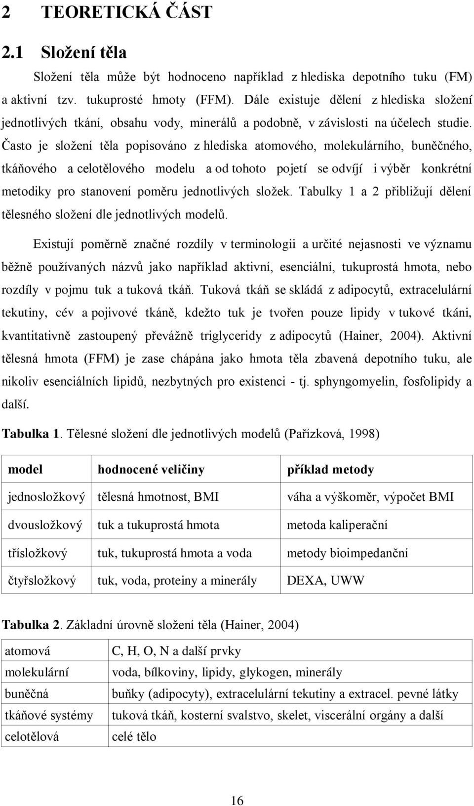 Často je složení těla popisováno z hlediska atomového, molekulárního, buněčného, tkáňového a celotělového modelu a od tohoto pojetí se odvíjí i výběr konkrétní metodiky pro stanovení poměru