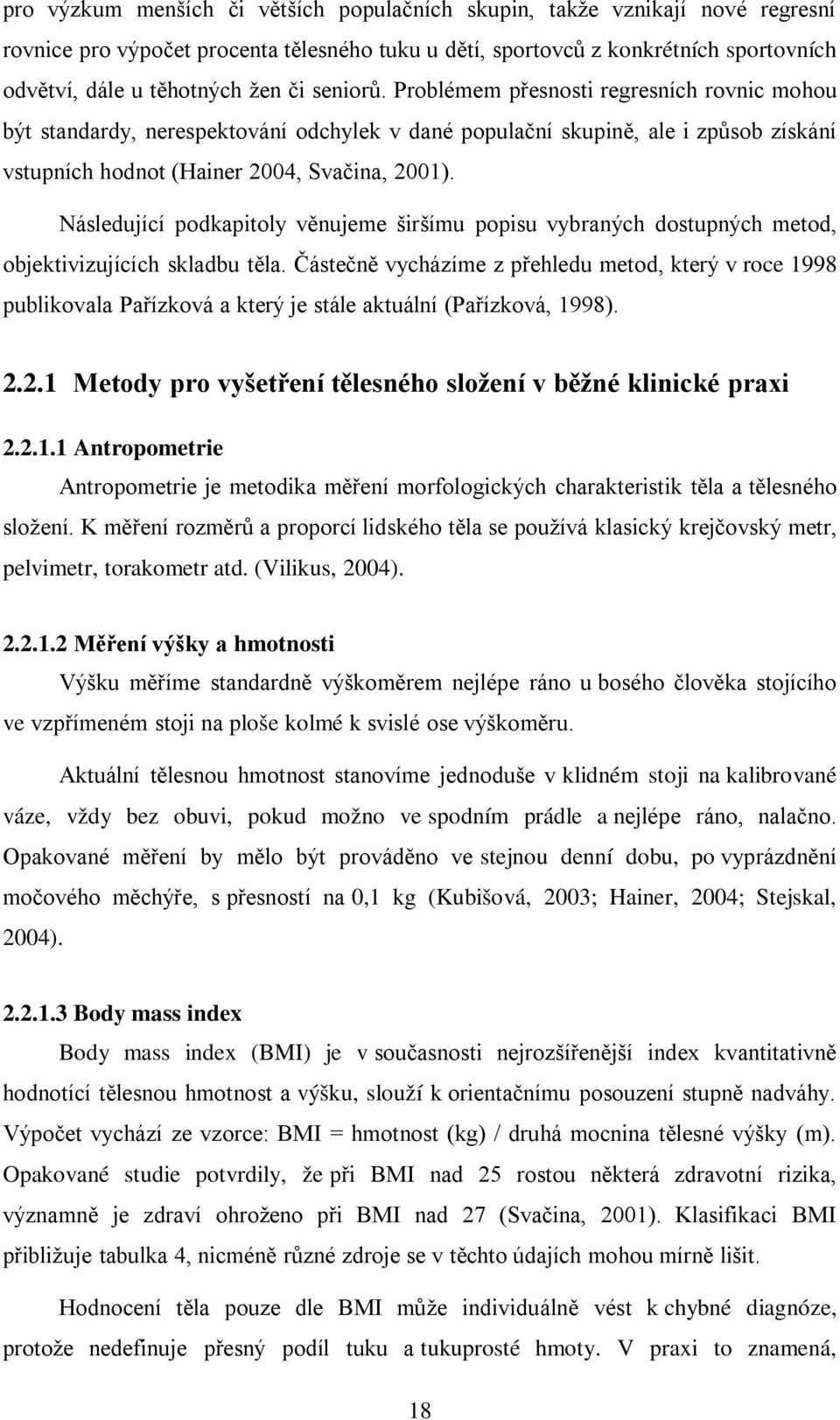 Následující podkapitoly věnujeme širšímu popisu vybraných dostupných metod, objektivizujících skladbu těla.