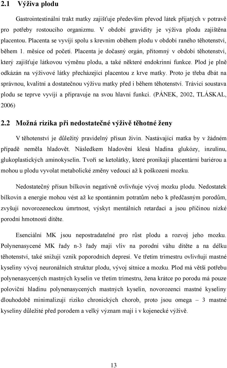 Placenta je dočasný orgán, přítomný v období těhotenství, který zajišťuje látkovou výměnu plodu, a také některé endokrinní funkce.