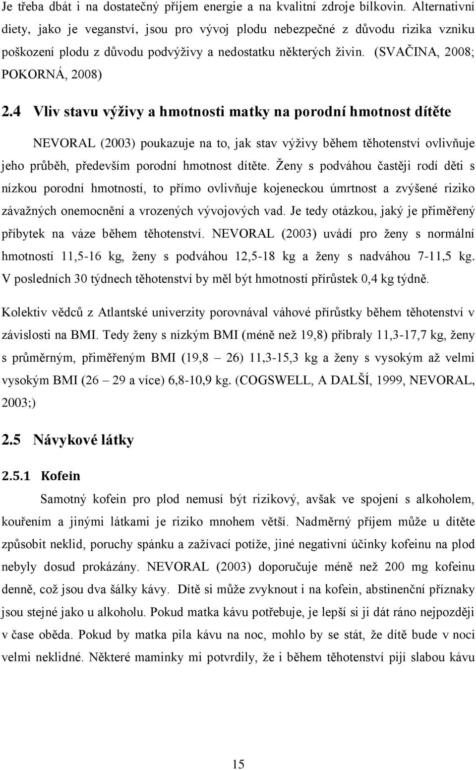 4 Vliv stavu výživy a hmotnosti matky na porodní hmotnost dítěte NEVORAL (2003) poukazuje na to, jak stav výživy během těhotenství ovlivňuje jeho průběh, především porodní hmotnost dítěte.