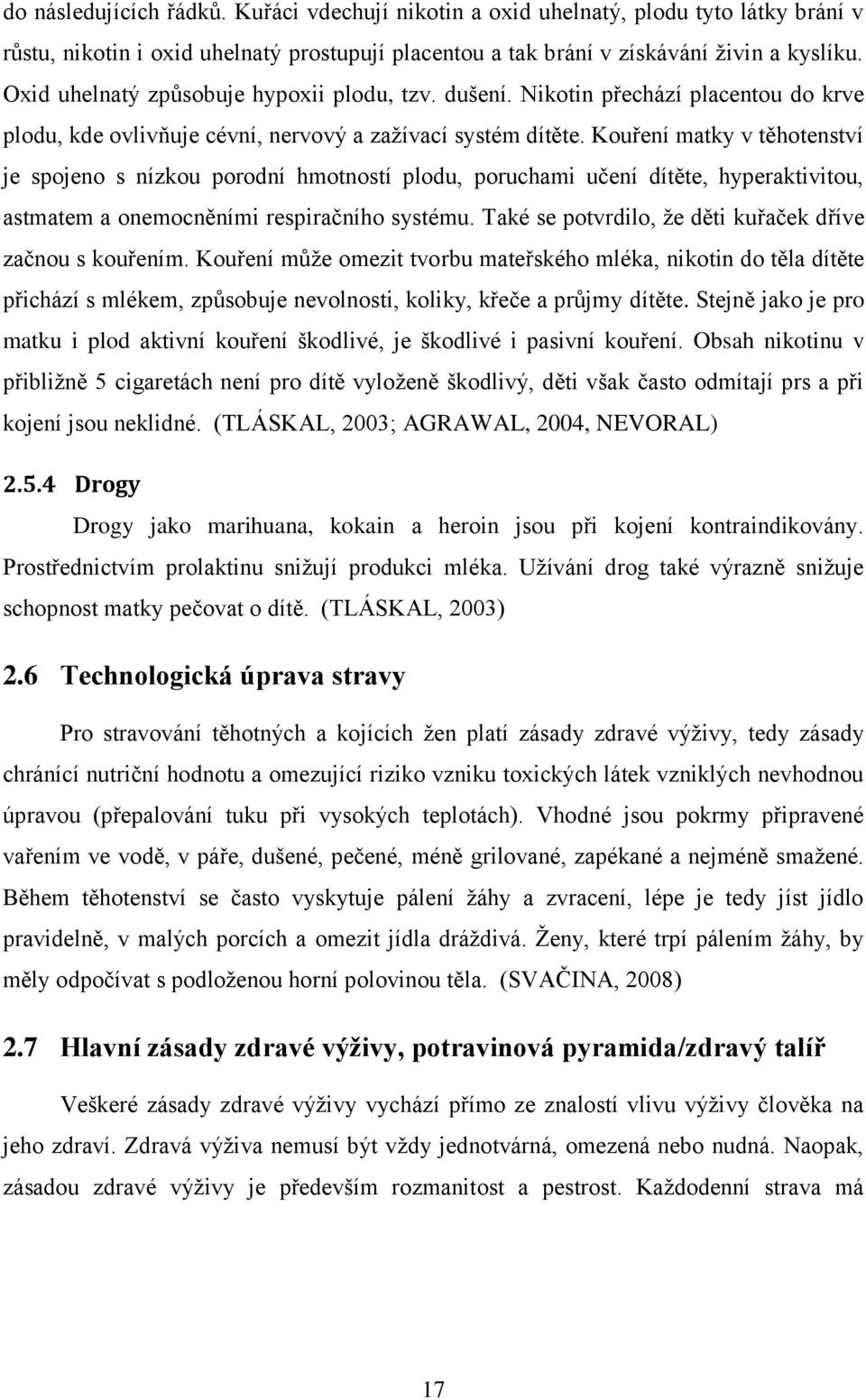 Kouření matky v těhotenství je spojeno s nízkou porodní hmotností plodu, poruchami učení dítěte, hyperaktivitou, astmatem a onemocněními respiračního systému.