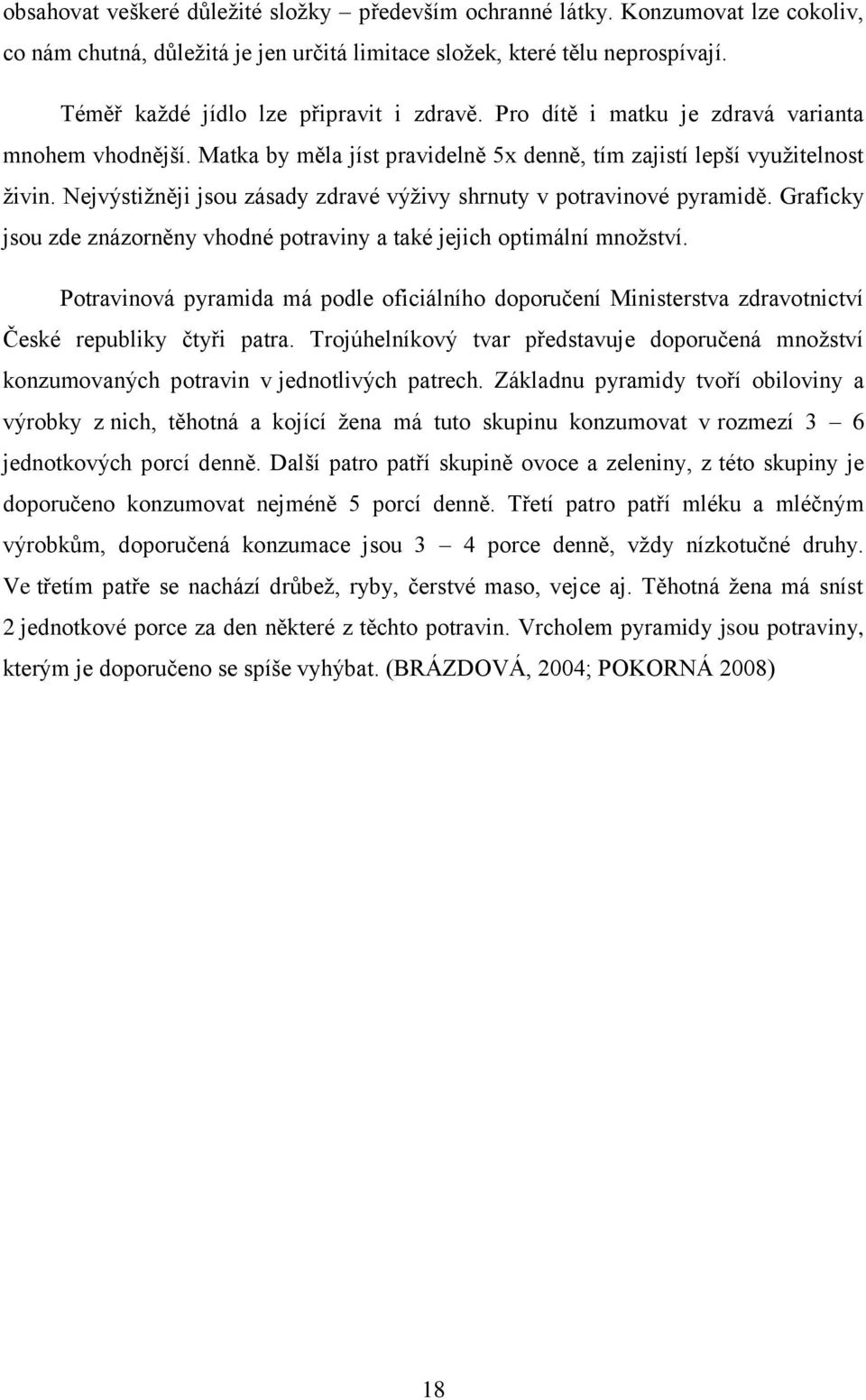 Nejvýstižněji jsou zásady zdravé výživy shrnuty v potravinové pyramidě. Graficky jsou zde znázorněny vhodné potraviny a také jejich optimální množství.