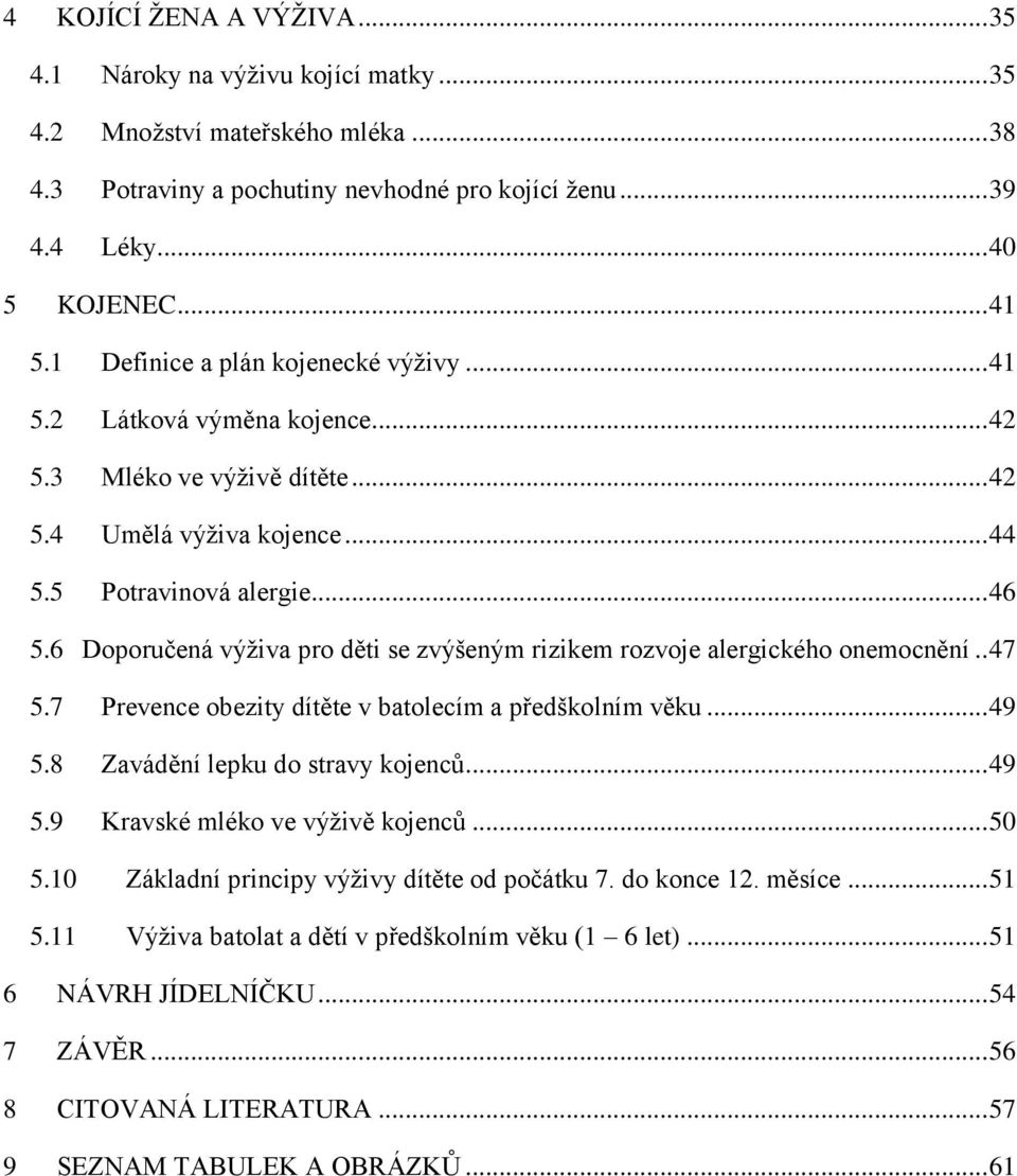 6 Doporučená výživa pro děti se zvýšeným rizikem rozvoje alergického onemocnění.. 47 5.7 Prevence obezity dítěte v batolecím a předškolním věku... 49 5.8 Zavádění lepku do stravy kojenců... 49 5.9 Kravské mléko ve výživě kojenců.