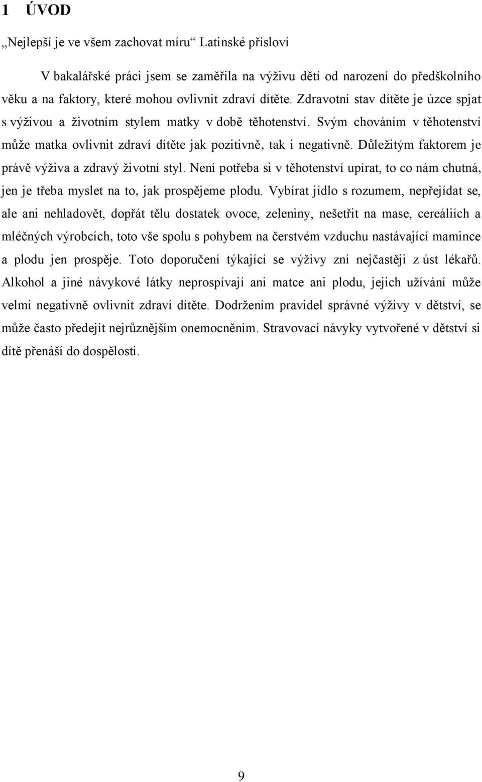 Důležitým faktorem je právě výživa a zdravý životní styl. Není potřeba si v těhotenství upírat, to co nám chutná, jen je třeba myslet na to, jak prospějeme plodu.