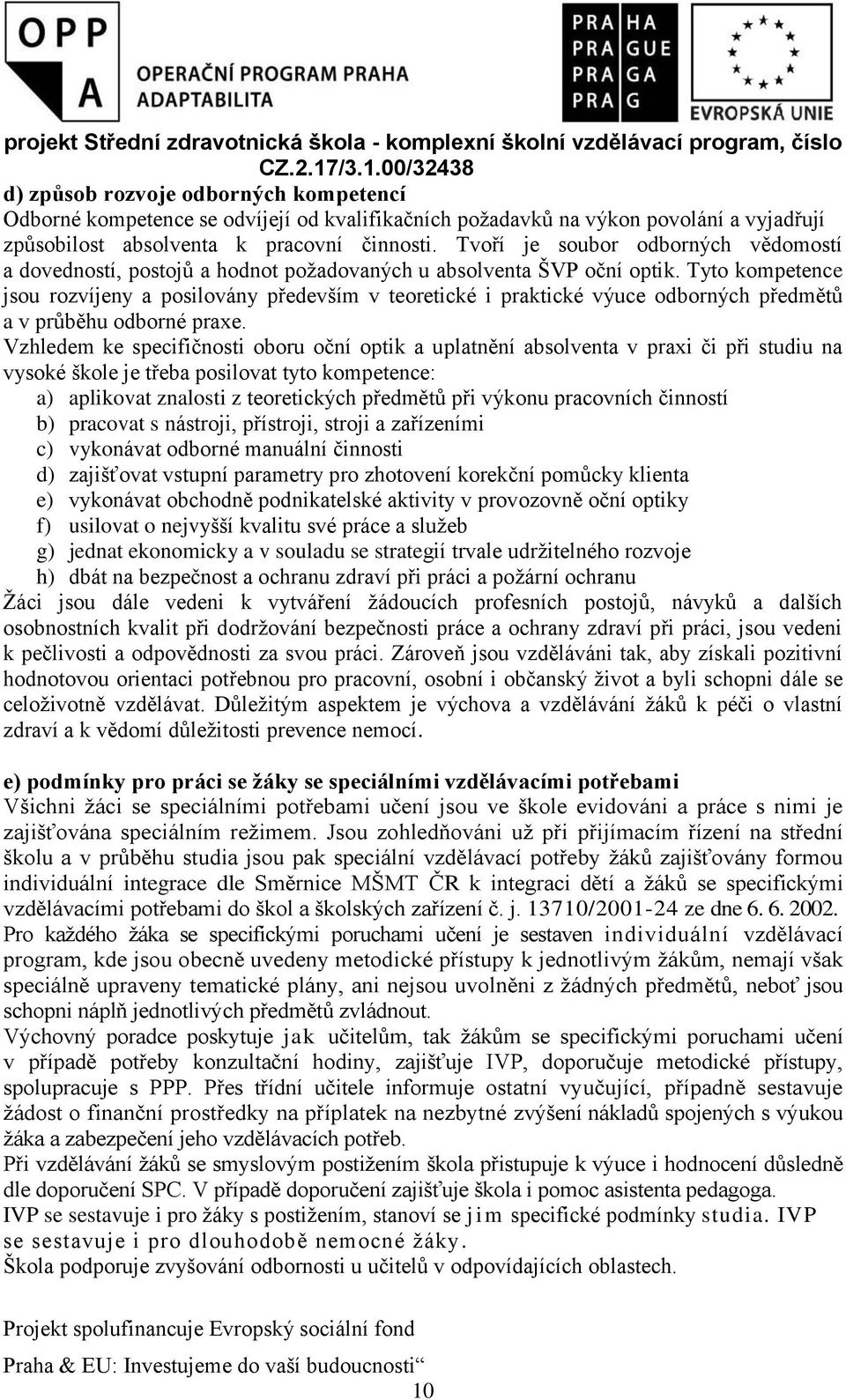 Tyto kompetence jsou rozvíjeny a posilovány především v teoretické i praktické výuce odborných předmětů a v průběhu odborné praxe.