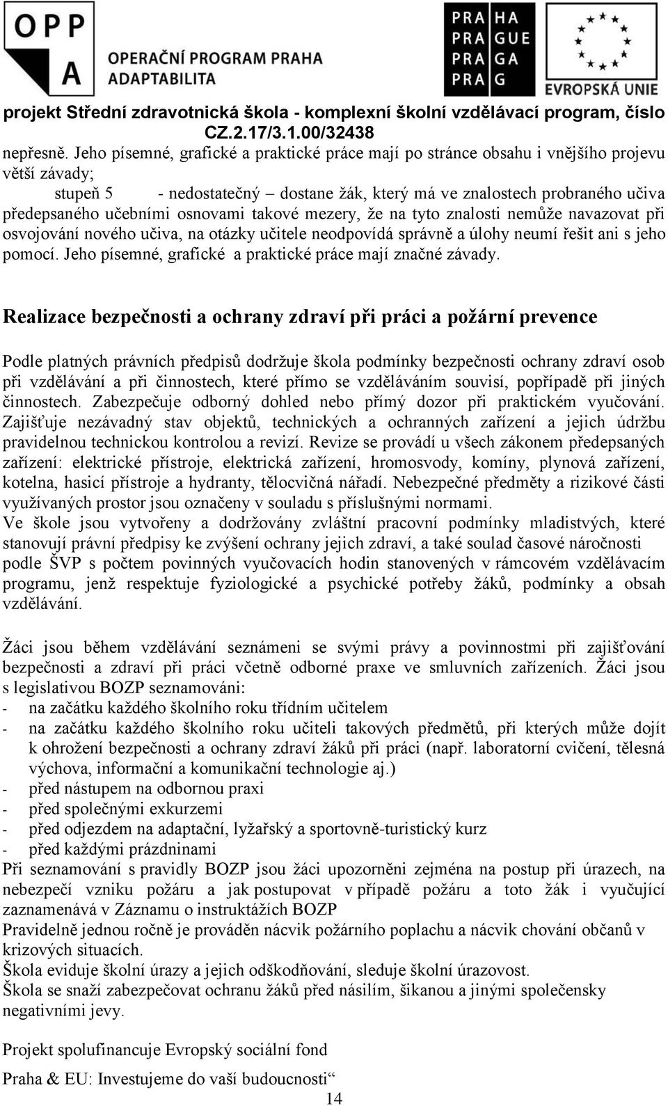 osnovami takové mezery, že na tyto znalosti nemůže navazovat při osvojování nového učiva, na otázky učitele neodpovídá správně a úlohy neumí řešit ani s jeho pomocí.