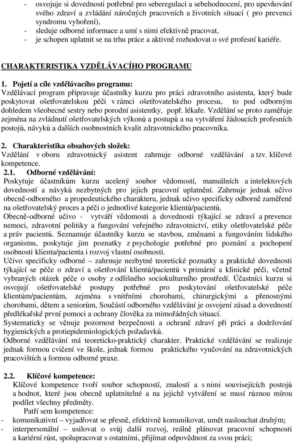 Pojetí a cíle vzdělávacího programu: Vzdělávací program připravuje účastníky kurzu pro práci zdravotního asistenta, který bude poskytovat ošetřovatelskou péči v rámci ošetřovatelského procesu, to pod