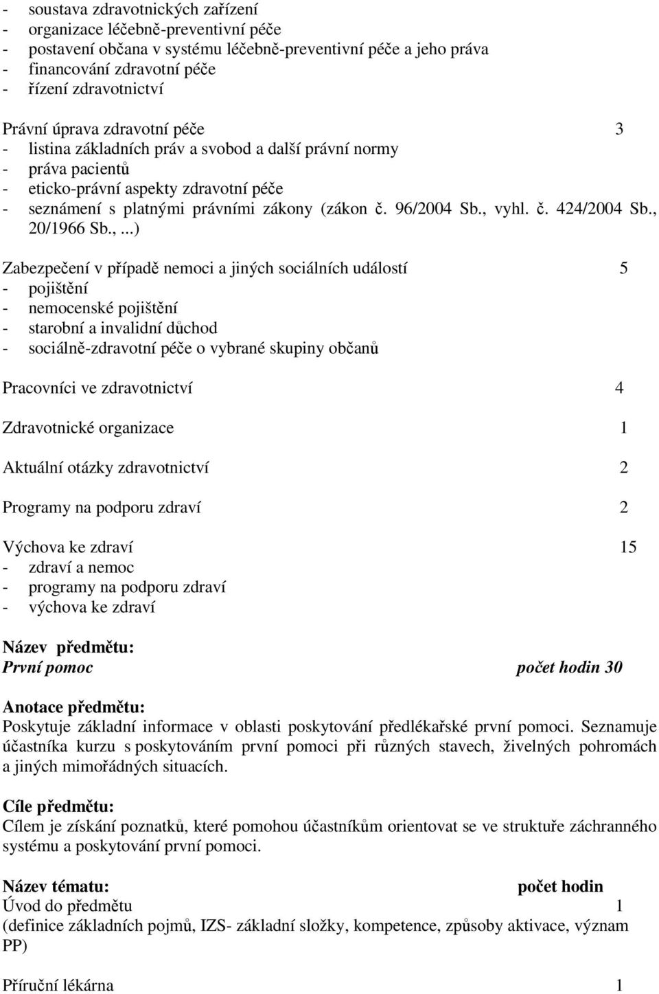 , vyhl. č. 424/2004 Sb., 20/1966 Sb.,...) Zabezpečení v případě nemoci a jiných sociálních událostí 5 - pojištění - nemocenské pojištění - starobní a invalidní důchod - sociálně-zdravotní péče o