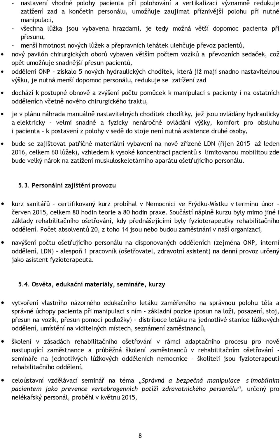 počtem vozíků a převozních sedaček, což opět umožňuje snadnější přesun pacientů, oddělení ONP získalo 5 nových hydraulických chodítek, která již mají snadno nastavitelnou výšku, je nutná menší