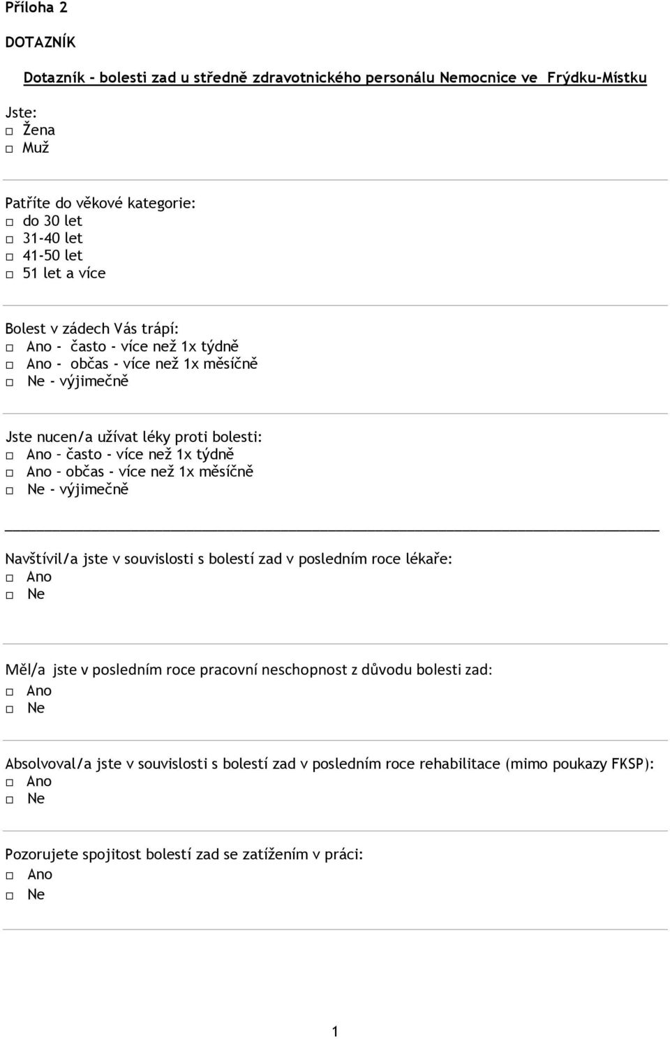 více než 1x týdně občas - více než 1x měsíčně - výjimečně Navštívil/a jste v souvislosti s bolestí zad v posledním roce lékaře: Měl/a jste v posledním roce pracovní