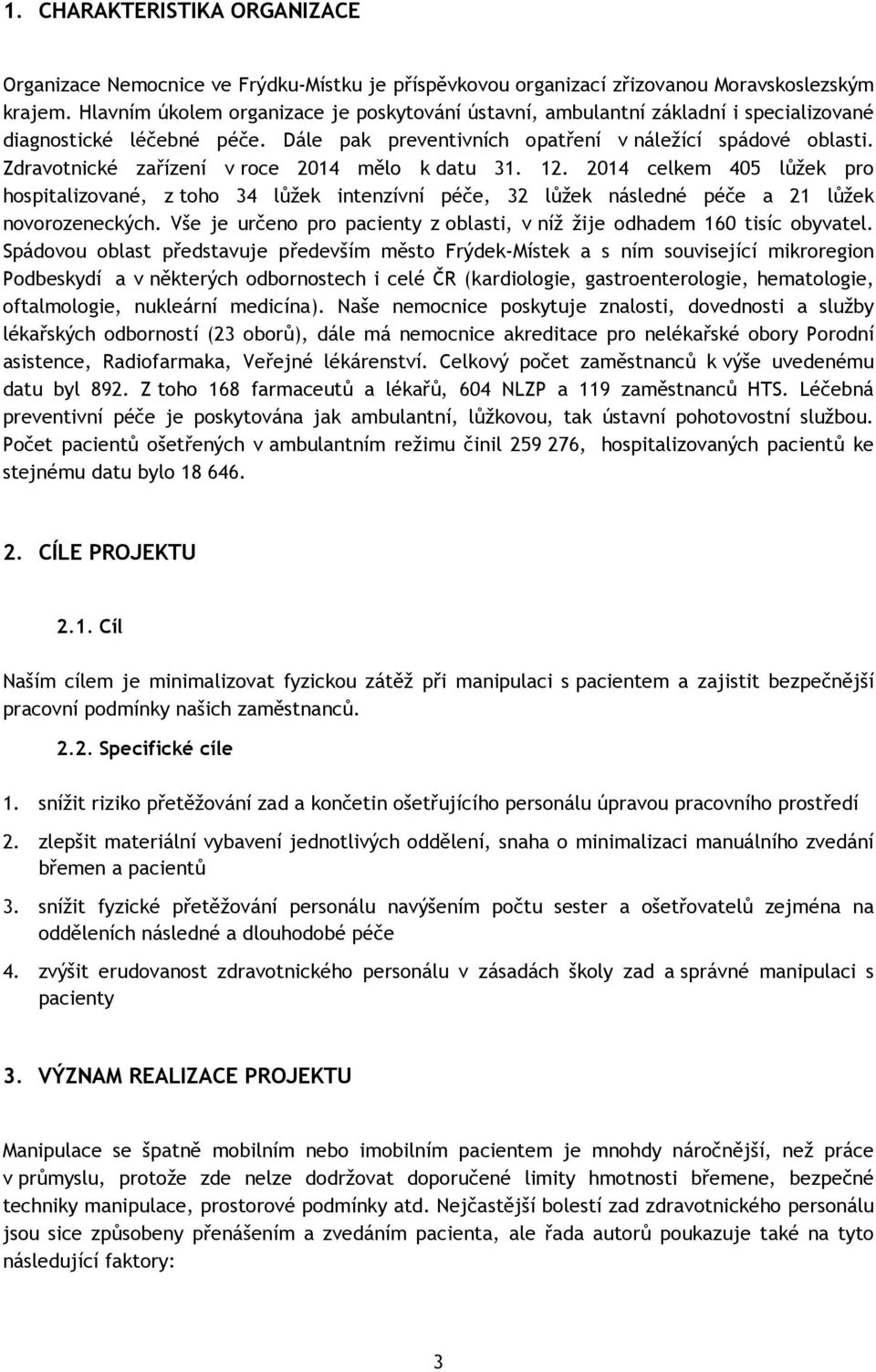 Zdravotnické zařízení v roce 2014 mělo k datu 31. 12. 2014 celkem 405 lůžek pro hospitalizované, z toho 34 lůžek intenzívní péče, 32 lůžek následné péče a 21 lůžek novorozeneckých.