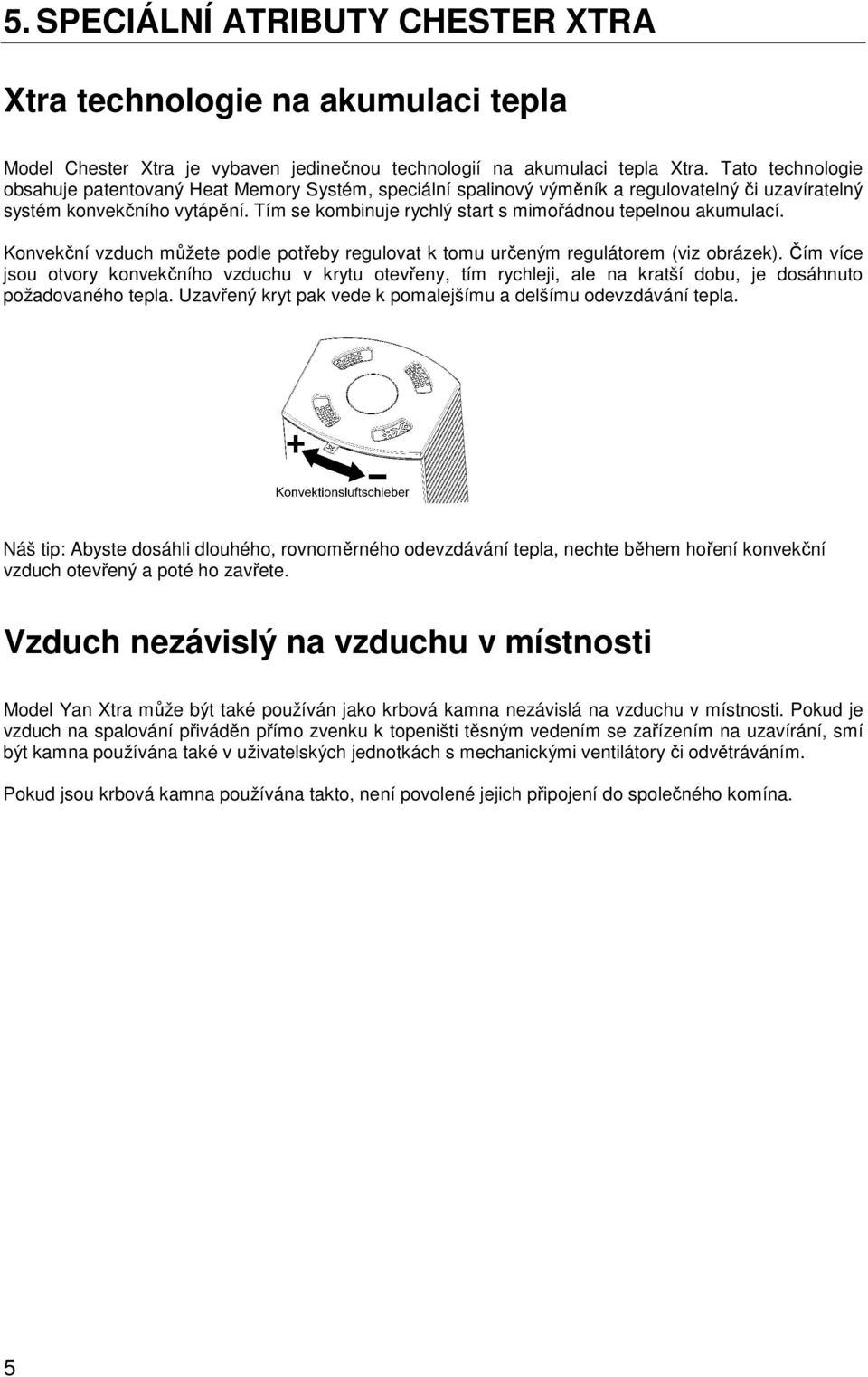 Tím se kombinuje rychlý start s mimořádnou tepelnou akumulací. Konvekční vzduch můžete podle potřeby regulovat k tomu určeným regulátorem (viz obrázek).