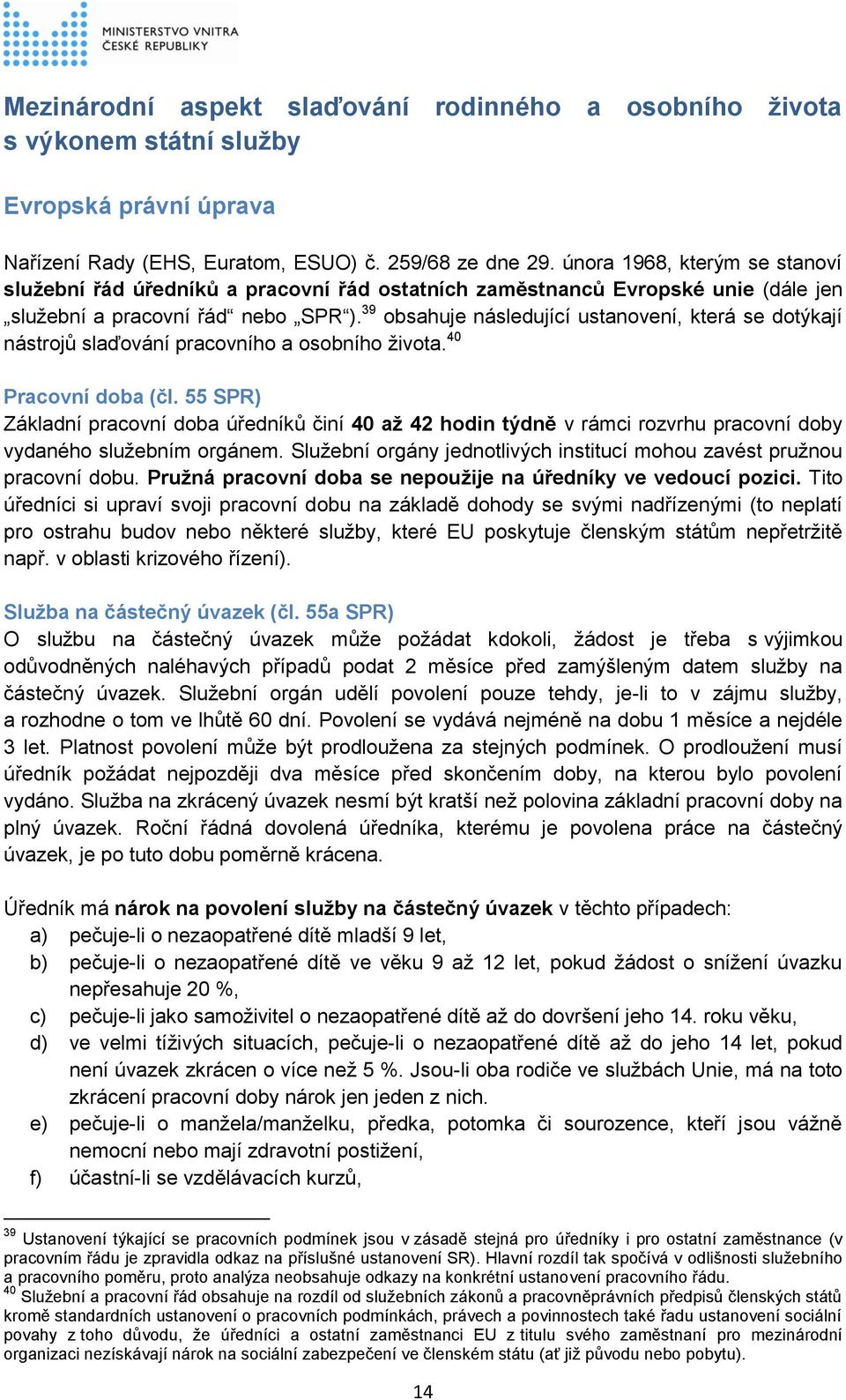 39 obsahuje následující ustanovení, která se dotýkají nástrojů slaďování pracovního a osobního života. 40 Pracovní doba (čl.