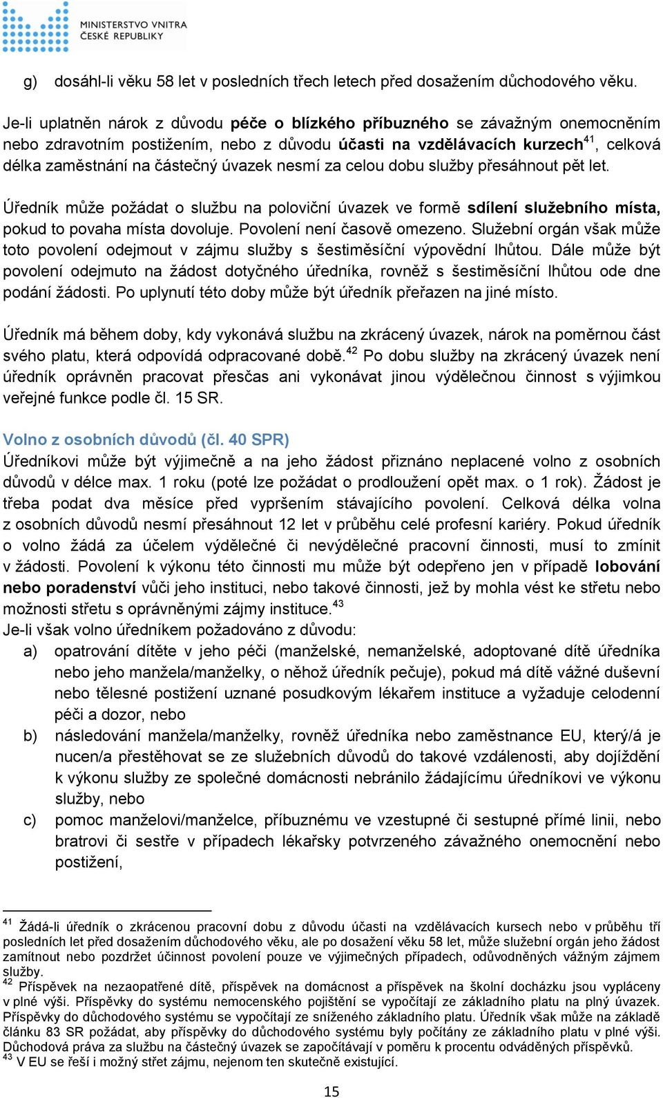 úvazek nesmí za celou dobu služby přesáhnout pět let. Úředník může požádat o službu na poloviční úvazek ve formě sdílení služebního místa, pokud to povaha místa dovoluje. Povolení není časově omezeno.