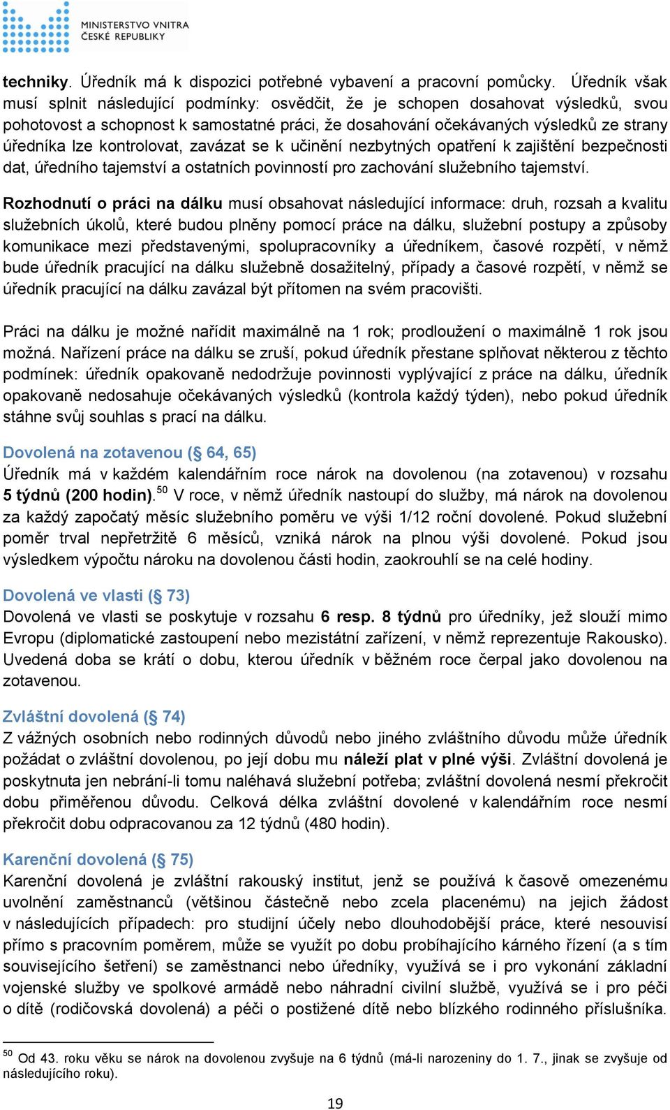 kontrolovat, zavázat se k učinění nezbytných opatření k zajištění bezpečnosti dat, úředního tajemství a ostatních povinností pro zachování služebního tajemství.