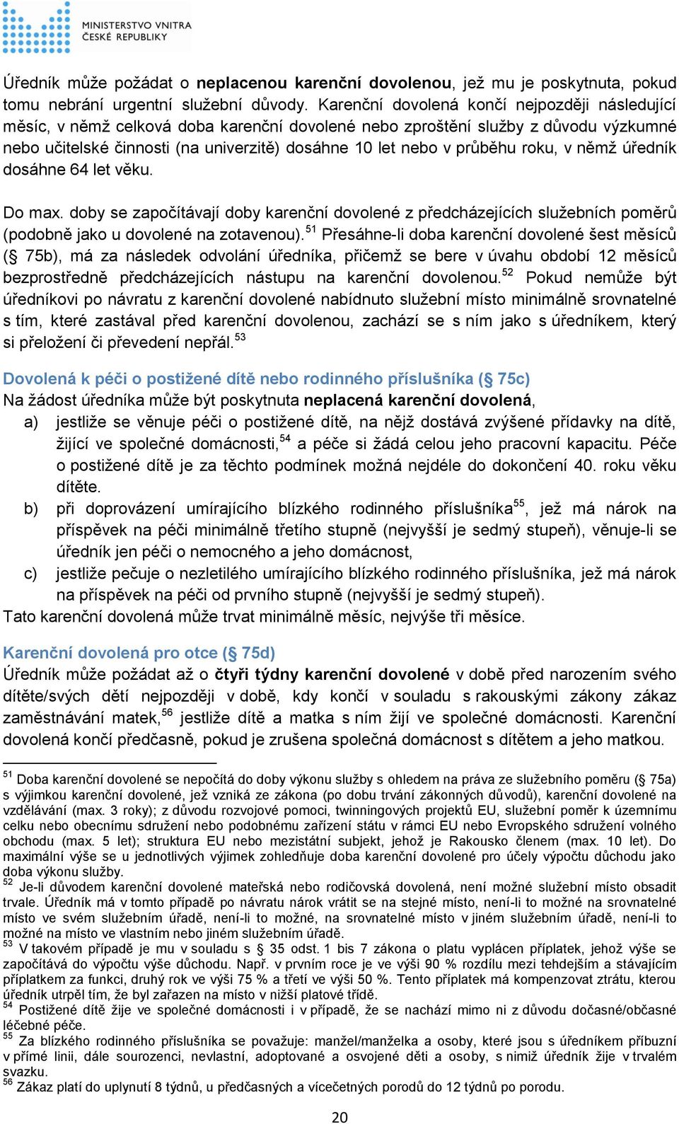 průběhu roku, v němž úředník dosáhne 64 let věku. Do max. doby se započítávají doby karenční dovolené z předcházejících služebních poměrů (podobně jako u dovolené na zotavenou).