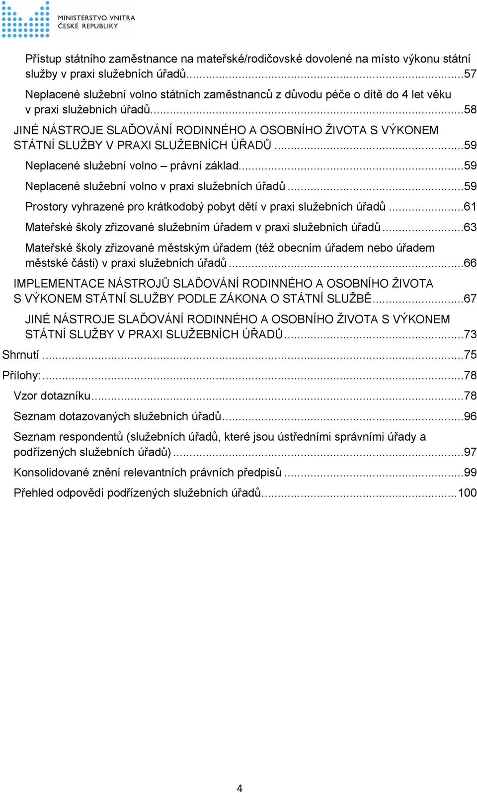 ..58 JINÉ NÁSTROJE SLAĎOVÁNÍ RODINNÉHO A OSOBNÍHO ŽIVOTA S VÝKONEM STÁTNÍ SLUŽBY V PRAXI SLUŽEBNÍCH ÚŘADŮ...59 Neplacené služební volno právní základ.