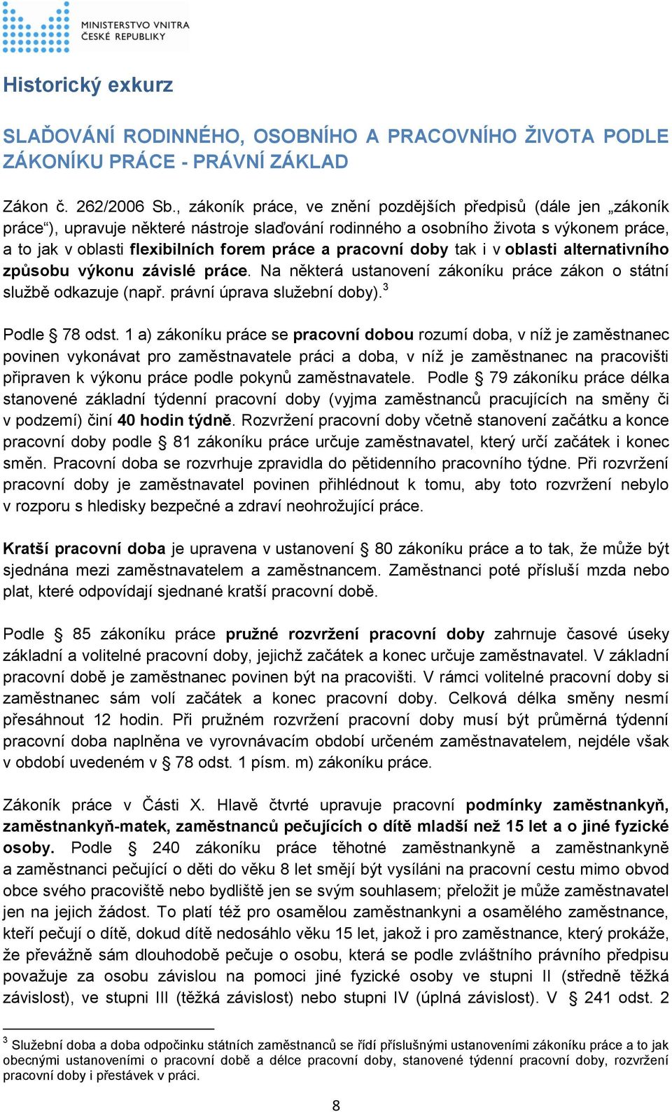 pracovní doby tak i v oblasti alternativního způsobu výkonu závislé práce. Na některá ustanovení zákoníku práce zákon o státní službě odkazuje (např. právní úprava služební doby). 3 Podle 78 odst.