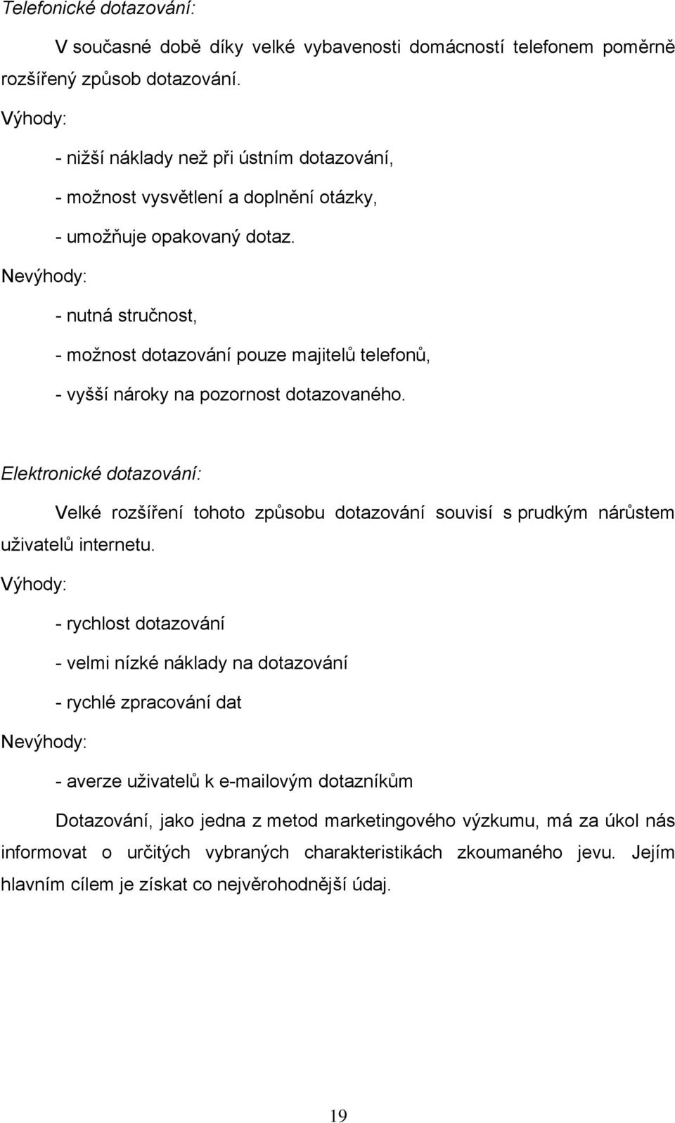 Nevýhody: - nutná stručnost, - možnost dotazování pouze majitelů telefonů, - vyšší nároky na pozornost dotazovaného.