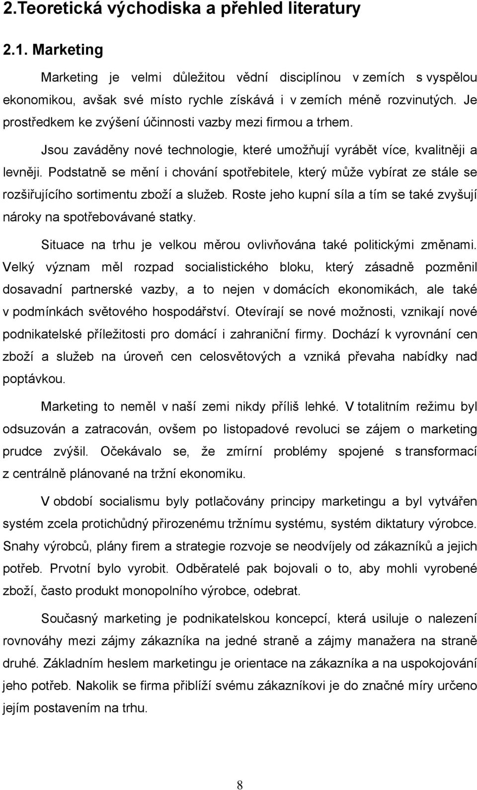 Podstatně se mění i chování spotřebitele, který může vybírat ze stále se rozšiřujícího sortimentu zboží a služeb. Roste jeho kupní síla a tím se také zvyšují nároky na spotřebovávané statky.