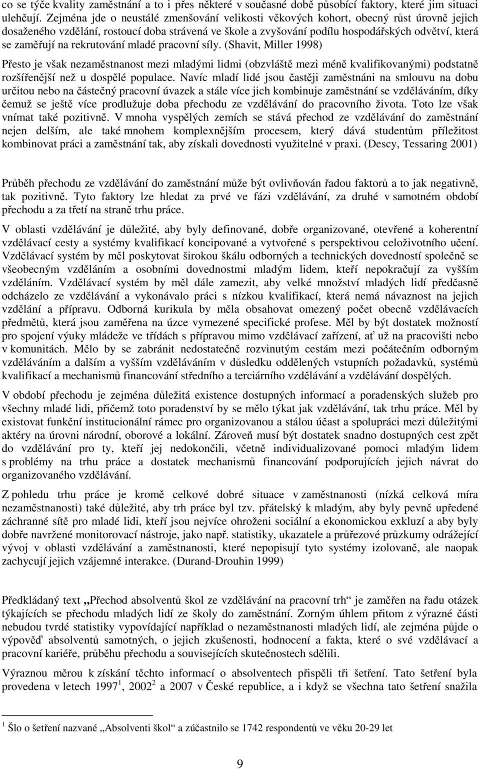 na rekrutování mladé pracovní síly. (Shavit, Miller 1998) Přesto je však nezaměstnanost mezi mladými lidmi (obzvláště mezi méně kvalifikovanými) podstatně rozšířenější než u dospělé populace.