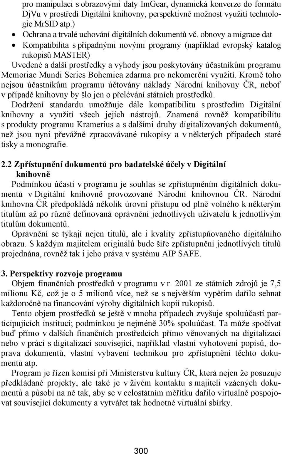 obnovy a migrace dat Kompatibilita s případnými novými programy (například evropský katalog rukopisů MASTER) Uvedené a další prostředky a výhody jsou poskytovány účastníkům programu Memoriae Mundi