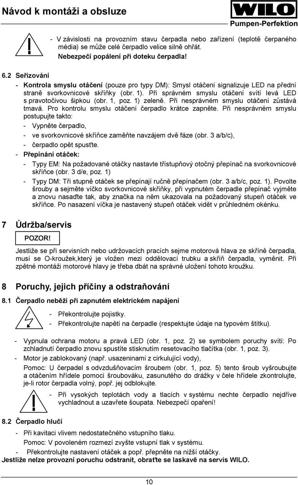 Při správném smyslu otáčení svítí levá LED s pravotočivou šipkou (obr. 1, poz. 1) zeleně. Při nesprávném smyslu otáčení zůstává tmavá. Pro kontrolu smyslu otáčení čerpadlo krátce zapněte.