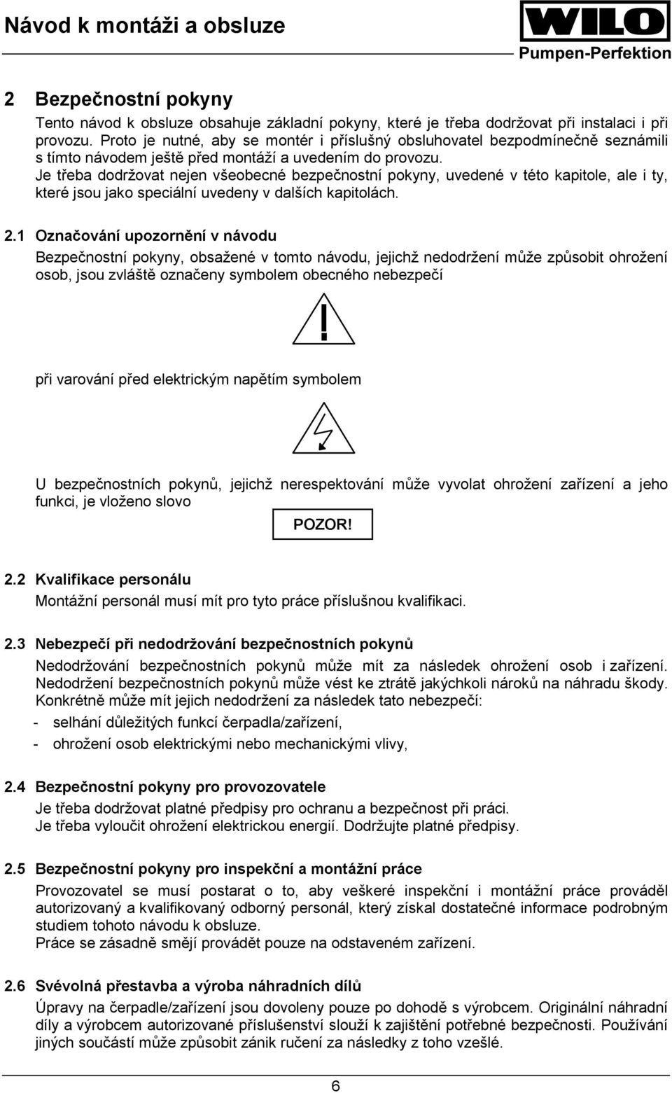 Je třeba dodržovat nejen všeobecné bezpečnostní pokyny, uvedené v této kapitole, ale i ty, které jsou jako speciální uvedeny v dalších kapitolách. 2.